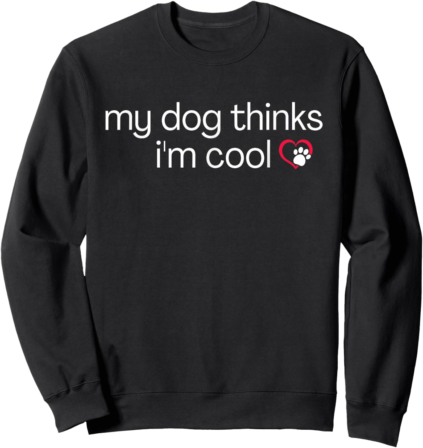 My Dog Thinks I'm Cool - Funny Sarcastic Humor Novelty Puppy Men Women Sweatshirt - Sweatshirt | Black