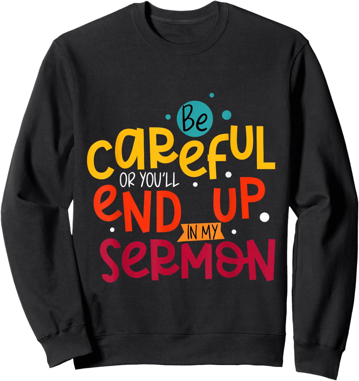 Be Careful Or You'll End Up In My Sermon Christian Pastor Sweatshirt - Sweatshirt | Black