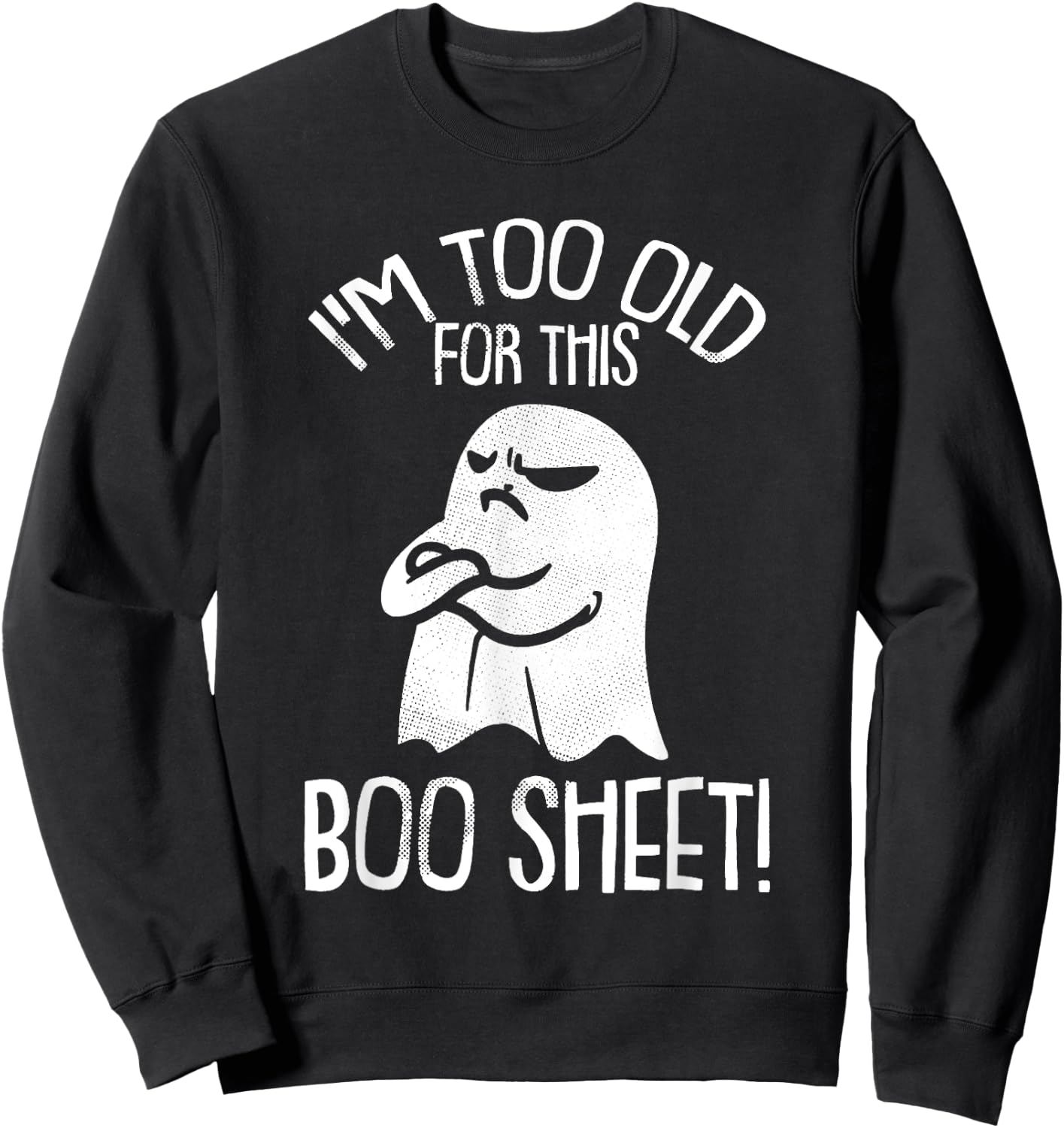 Funny Halloween Ghost I'm Too Old For This Boo Sheet Sweatshirt - Sweatshirt | Black