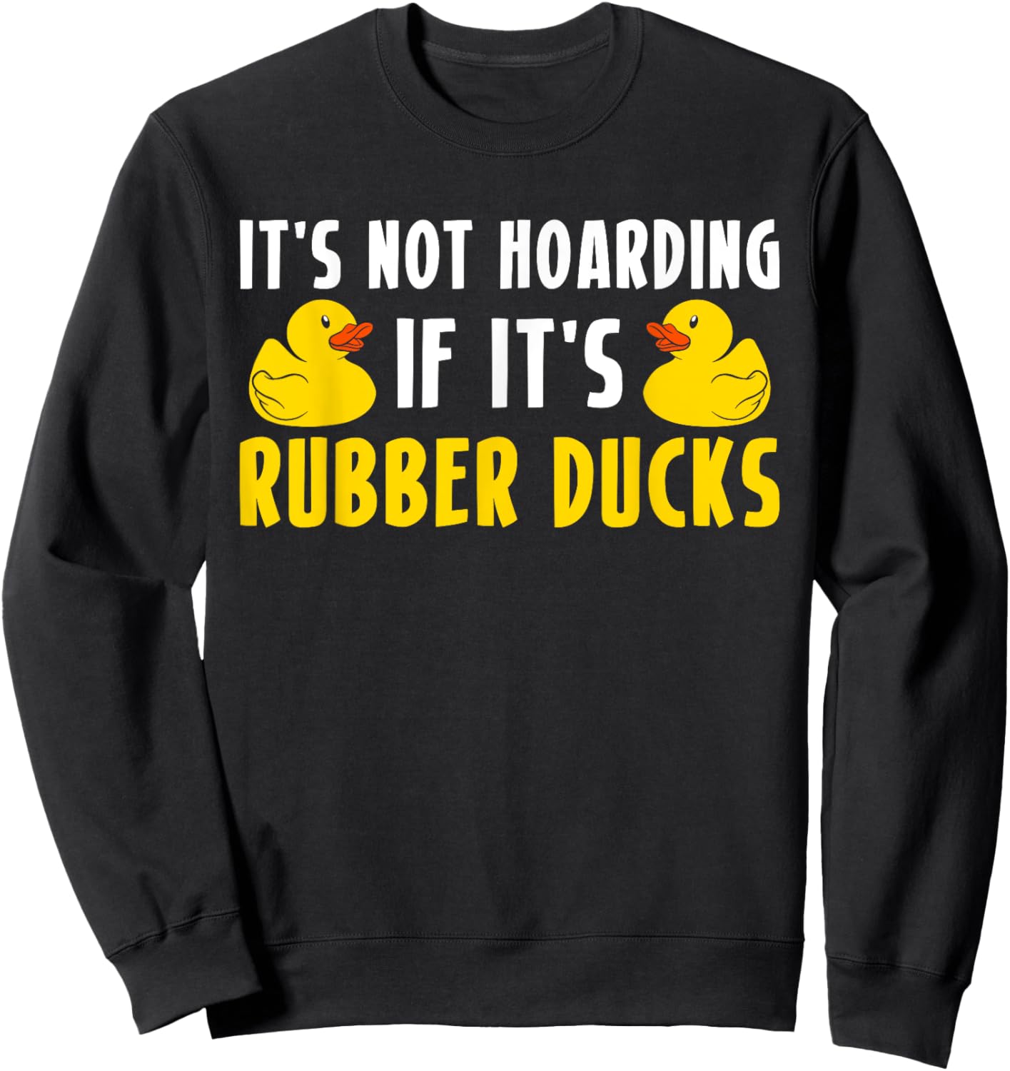 Its Not Hoarding If Its Rubber Ducks Sweatshirt - Sweatshirt | Black