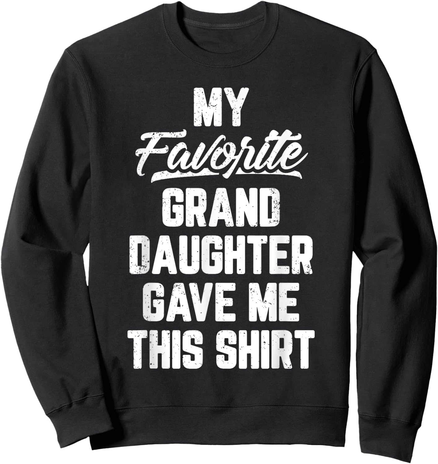 My Favorite GrandDaughter Gave Me This Shirt Father's Day Sweatshirt - Sweatshirt | Black