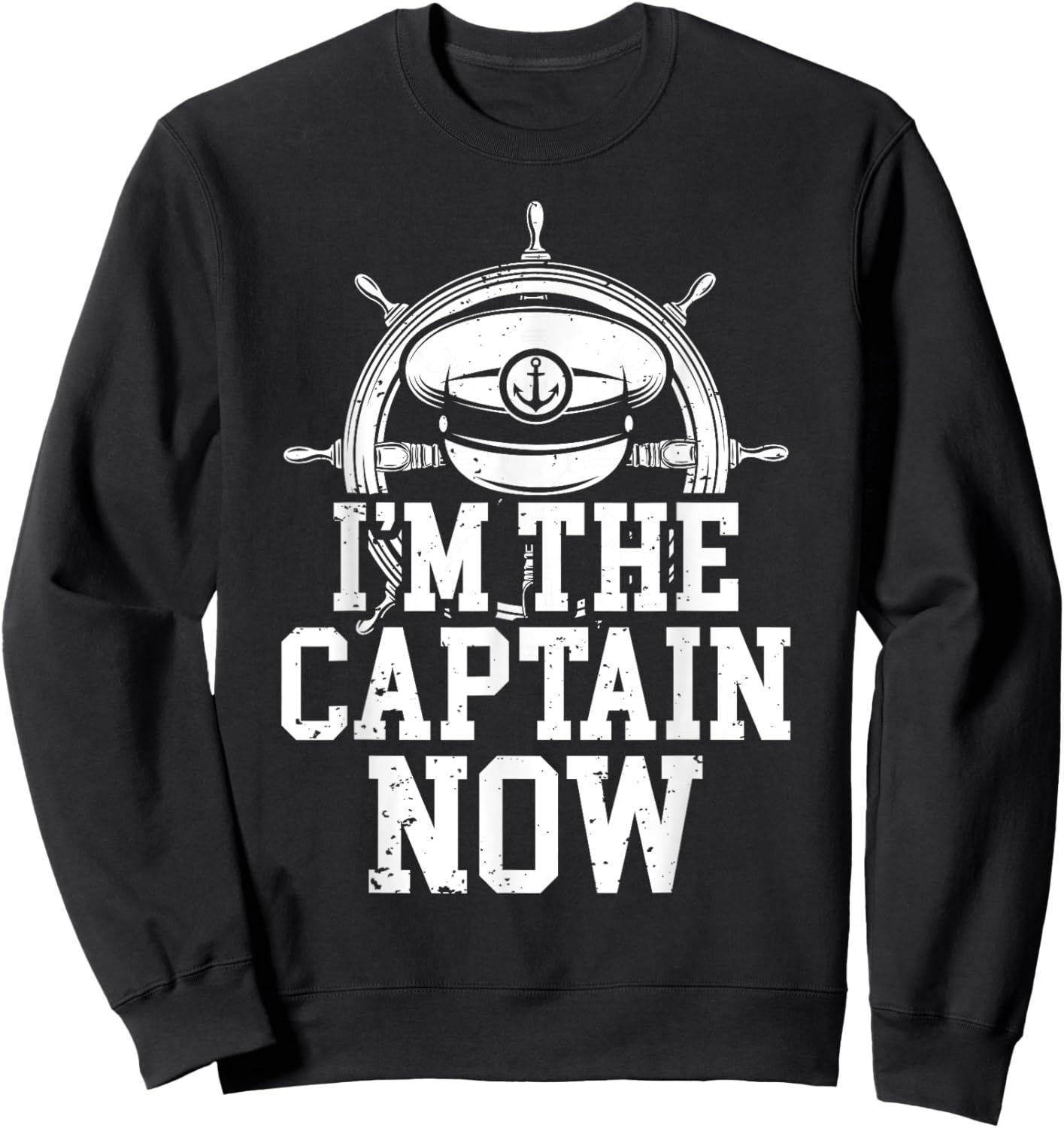 I'm The Captain Now Funny Boat Captain Team Leader Sweatshirt - Sweatshirt | Black