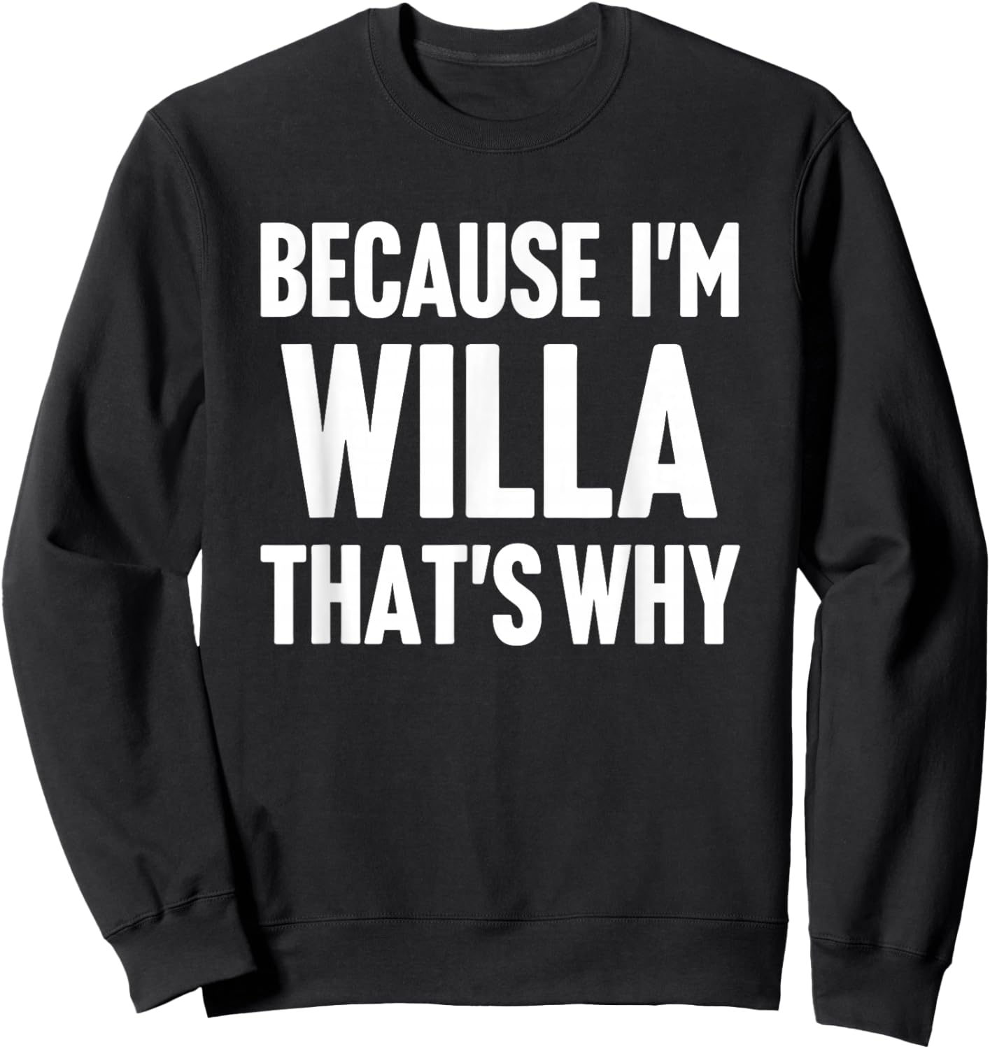 Because I'm Willa That's Why Am Personalized Name Sweatshirt - Sweatshirt | Black