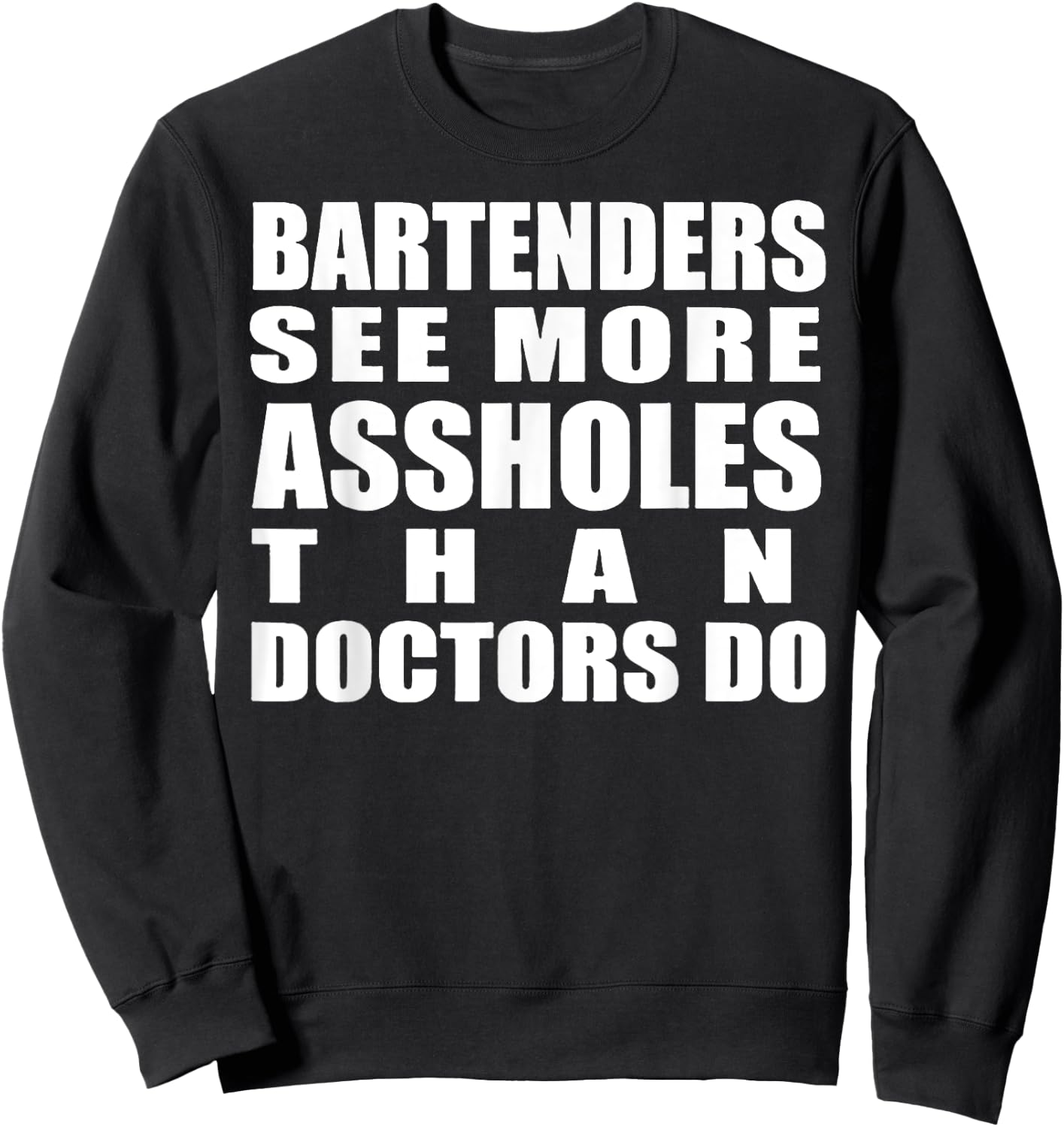 Bartenders See More Assholes Than Doctors Do Funny Bar Shirt Sweatshirt - Sweatshirt | Black