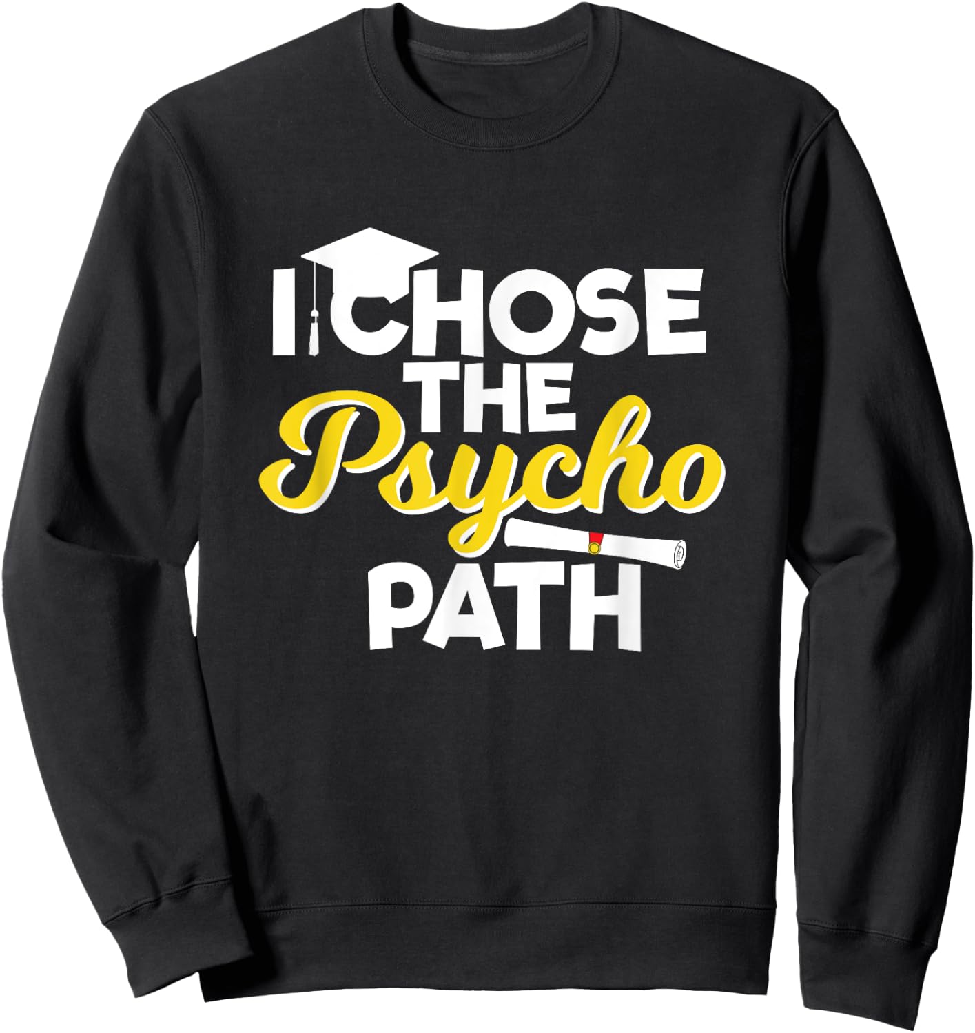 I Chose the Psycho Path Funny Psychology Graduation Sweatshirt - Sweatshirt | Black