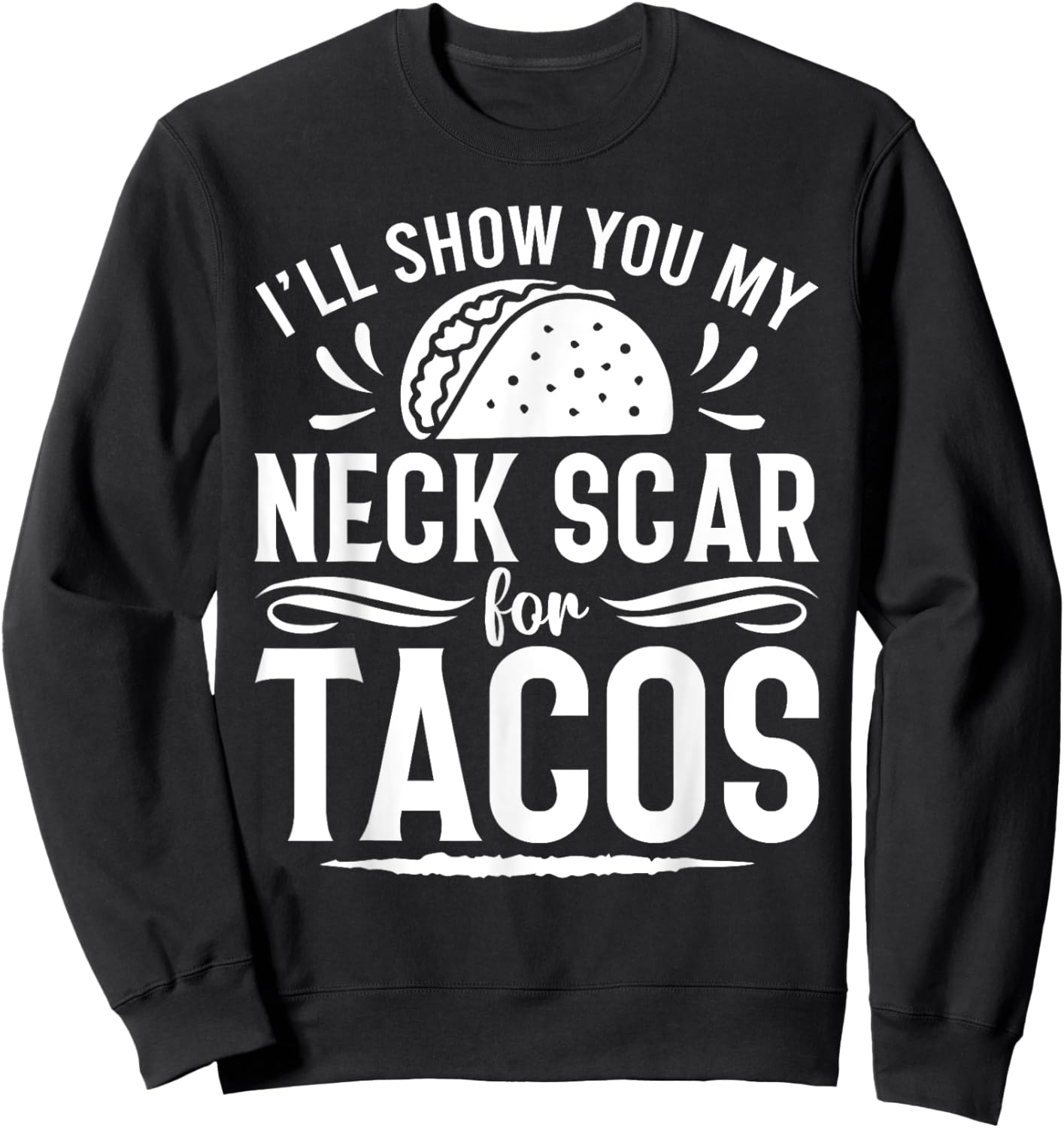I'll Show You My Neck Scar For Tacos Funny Post Neck Surgery Sweatshirt - Sweatshirt | Black