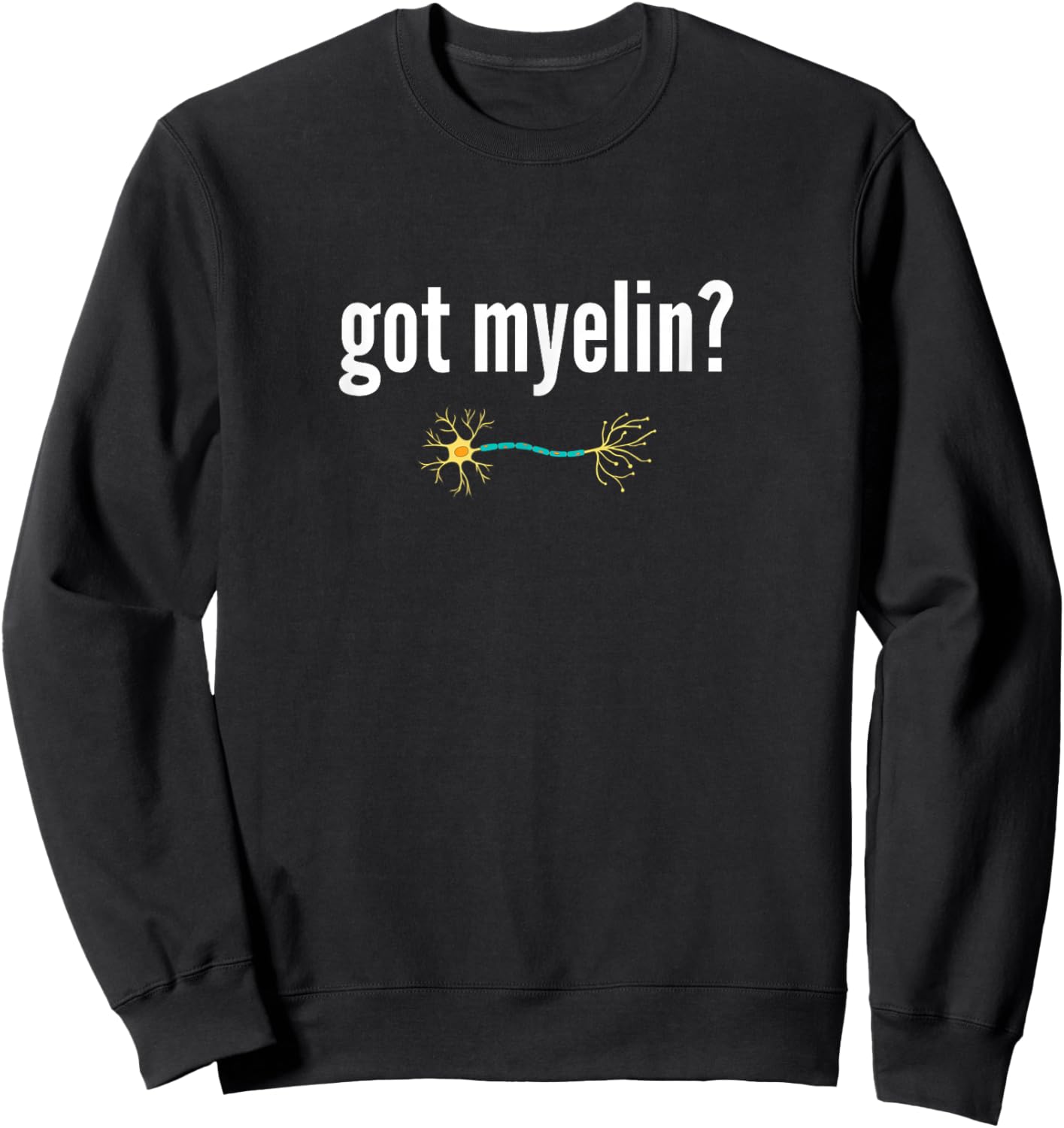 Got Myelin Funny Neurology Neuroscientist Gift Myelin Sweatshirt - Sweatshirt | Black