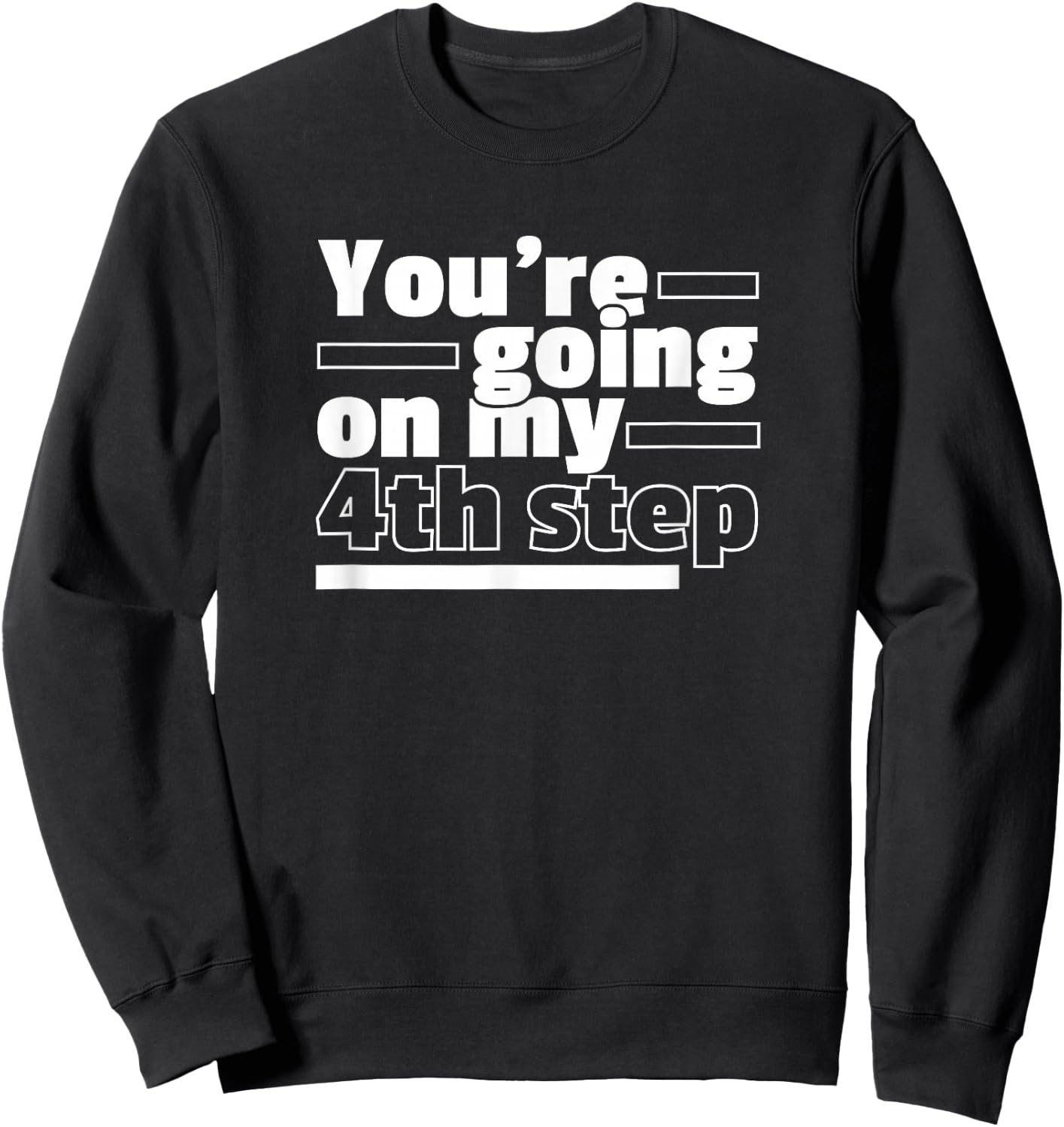 You're Going On My 4th Step Alcoholics AA Anonymous Funny 12 Sweatshirt - Sweatshirt | Black