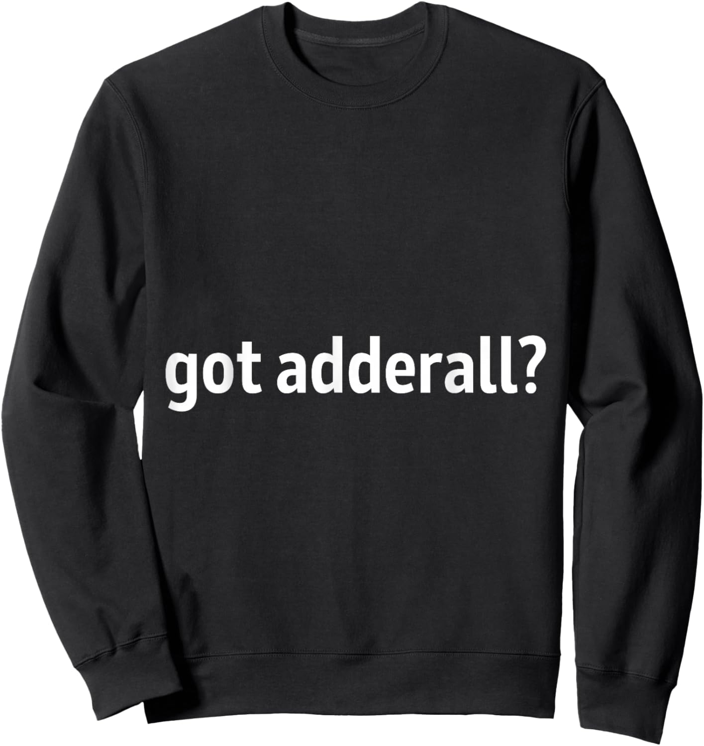 Got adderall Sweatshirt - Sweatshirt | Black