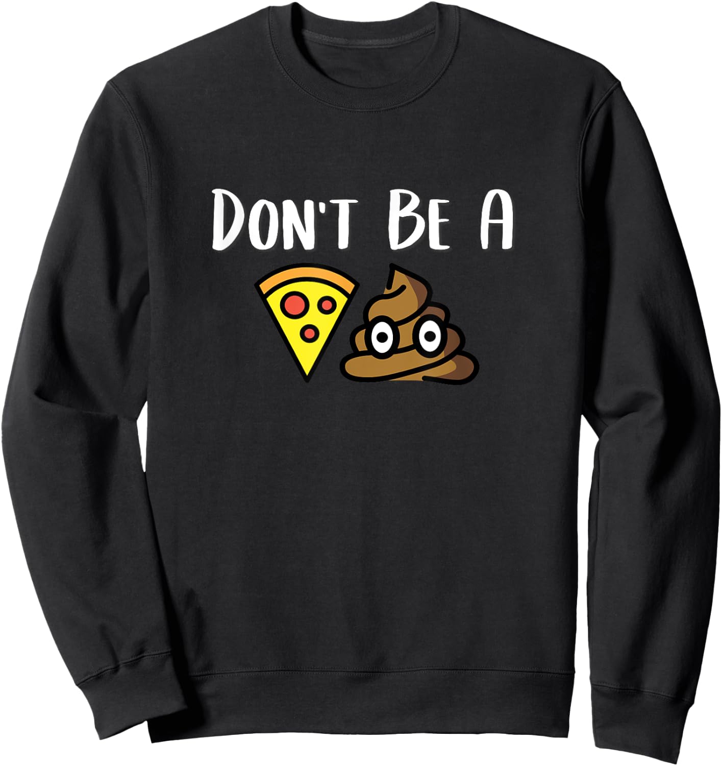 Don't Be A Piece Of Shit (Pizza Shit) POS Sweatshirt - Sweatshirt | Black