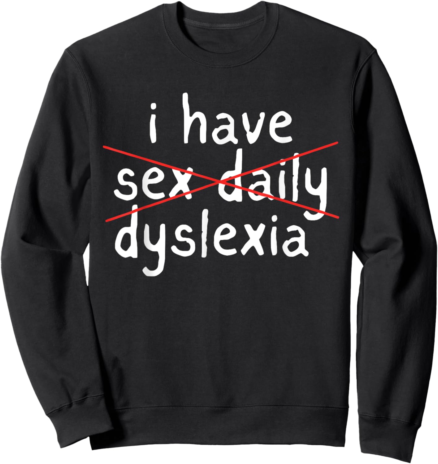 I Have Sex Daily Dyslexia Humor Apparel Sweatshirt - Sweatshirt | Black