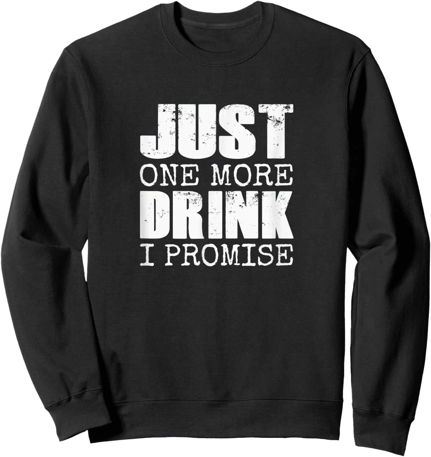 Just one more drink I promise | Funny beer drinker gift Sweatshirt - Sweatshirt | Black