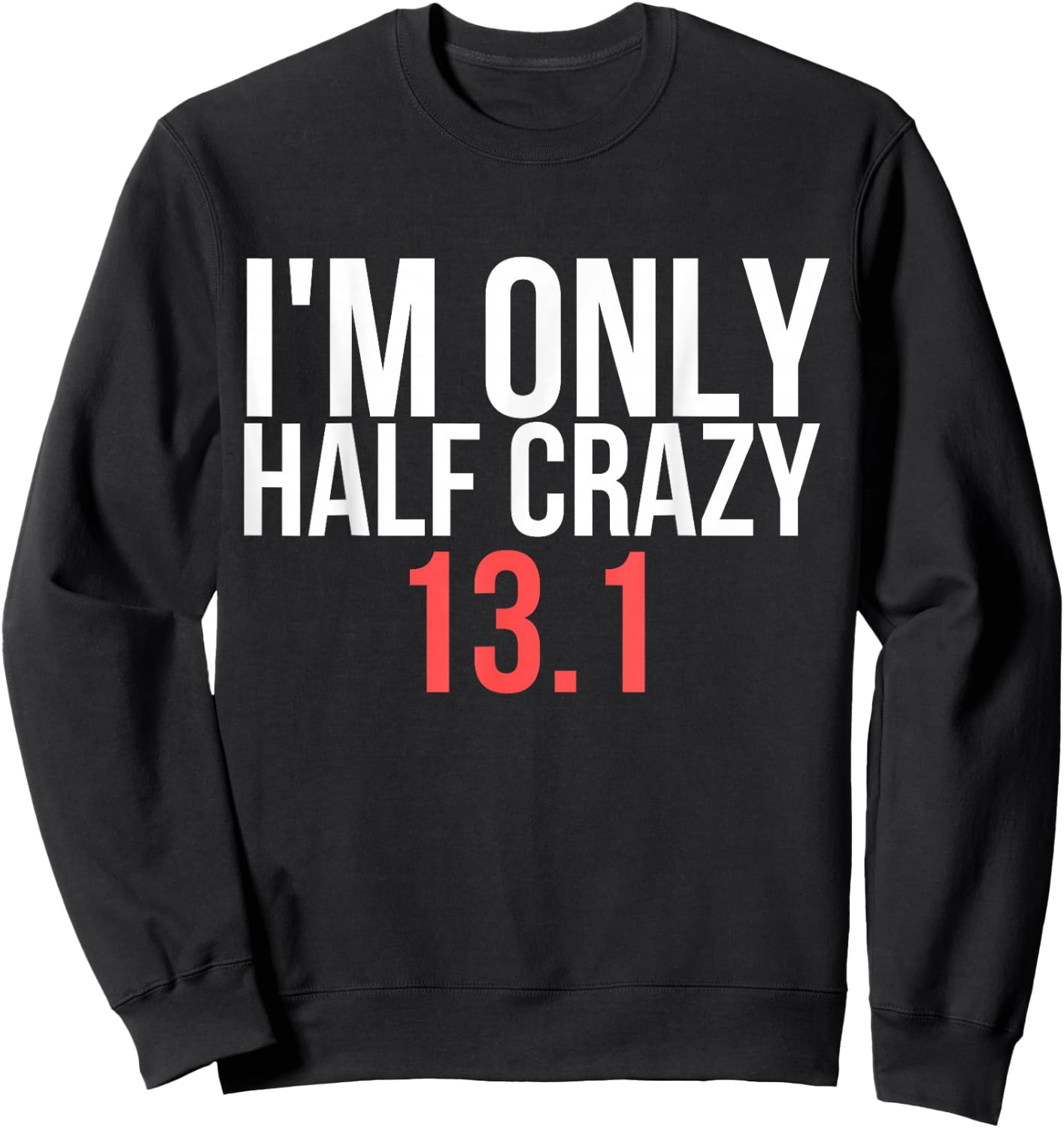 I'm Only Half Crazy 13.1 - Funny Marathon Gift Runners Sweatshirt - Sweatshirt | Black