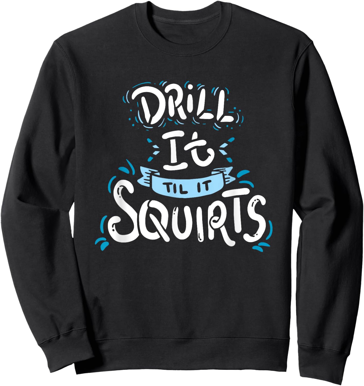 Funny Ice Fishing Drill It Till It Squirts Shirt Sweatshirt - Sweatshirt | Black