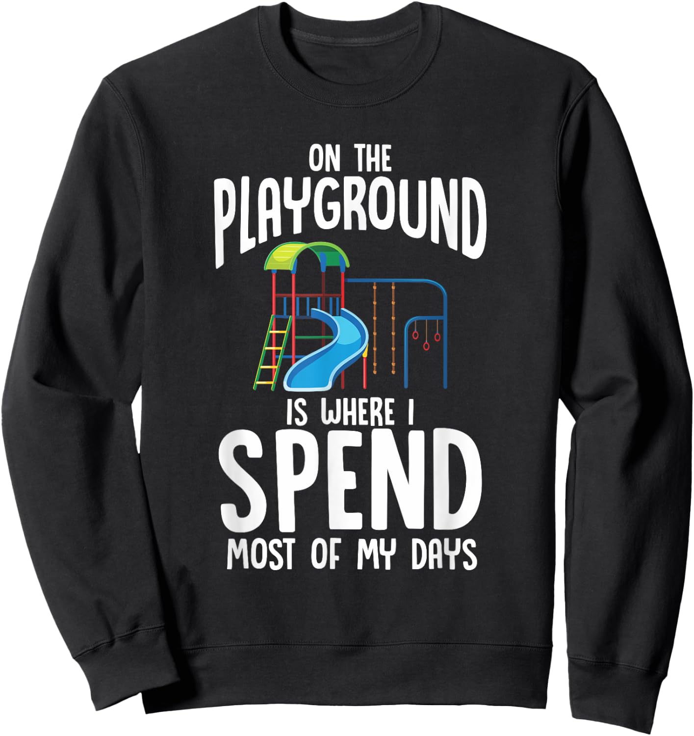 On The Playground Is Where I Spend Most Of My Days | Gift Sweatshirt - Sweatshirt | Black