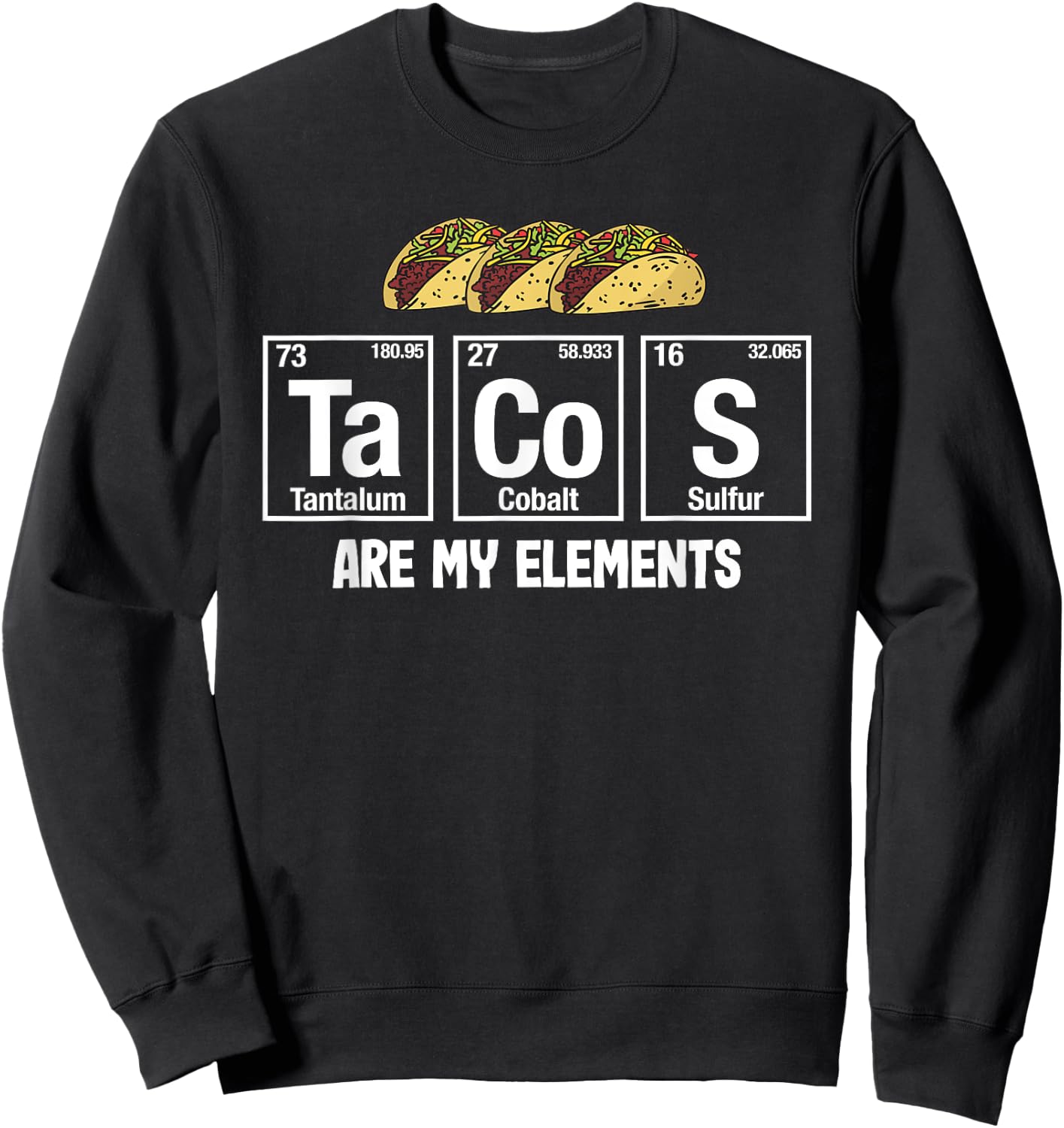 Tacos Are My Elements - Taco Periodic Table Elements Science Sweatshirt - Sweatshirt | Black