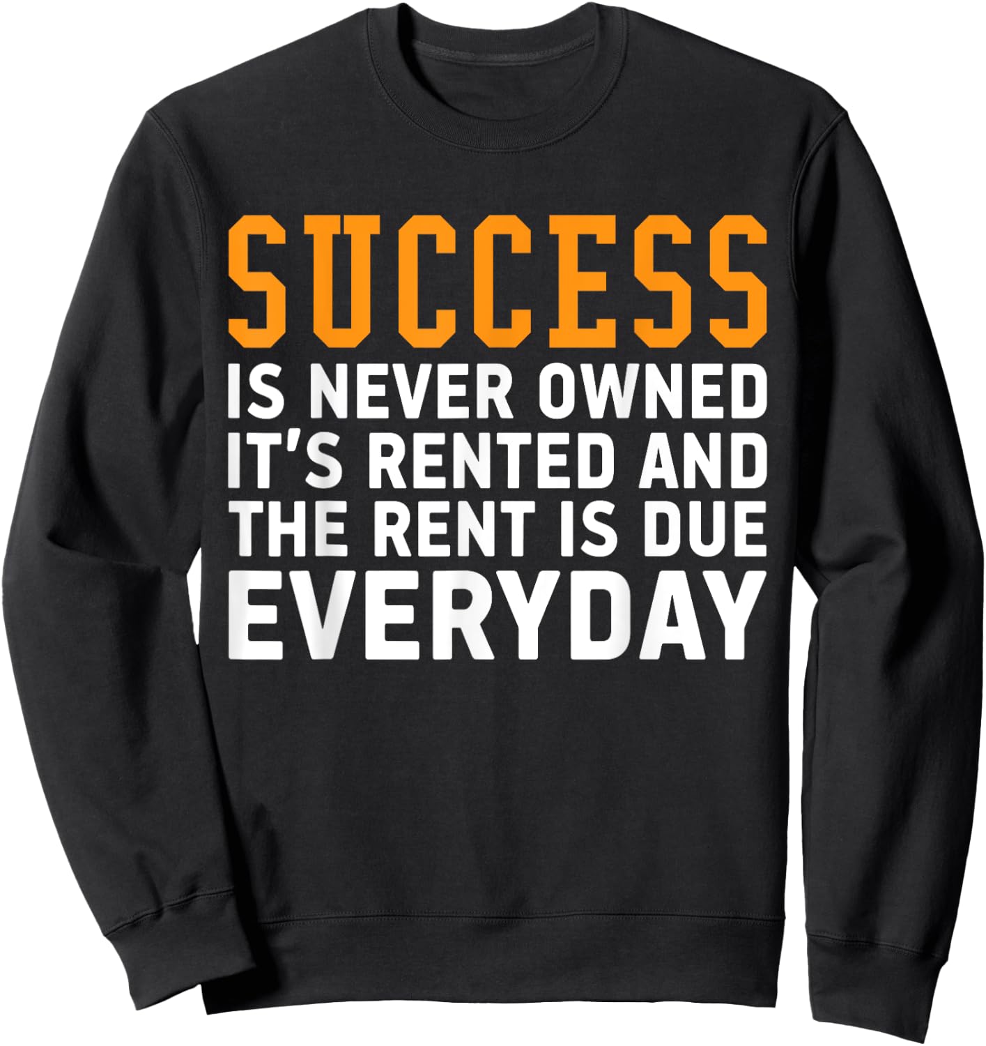 Success is never owned it's rented and rent is due everyday Sweatshirt - Sweatshirt | Black