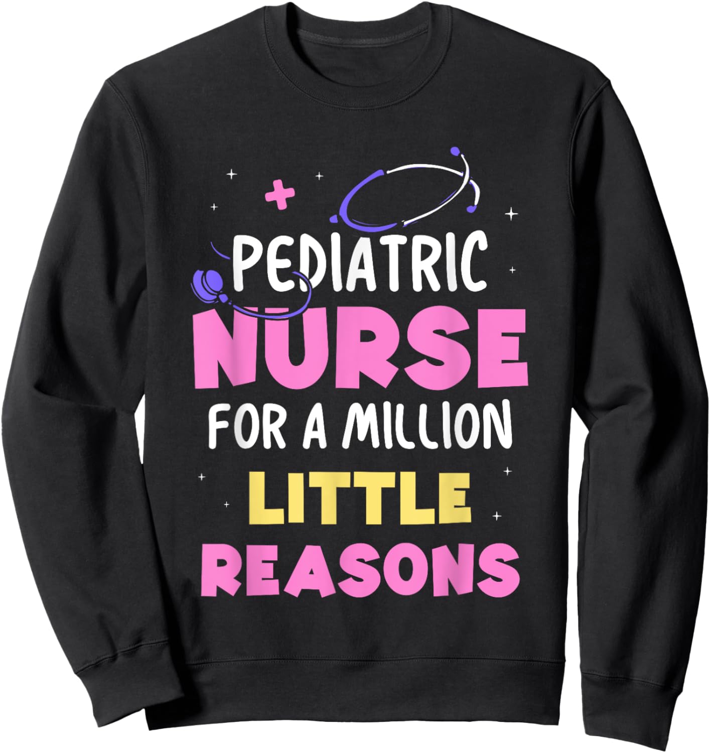 Pediatric Nurse For A Million Little Reasons Nursing Nurses Sweatshirt - Sweatshirt | Black