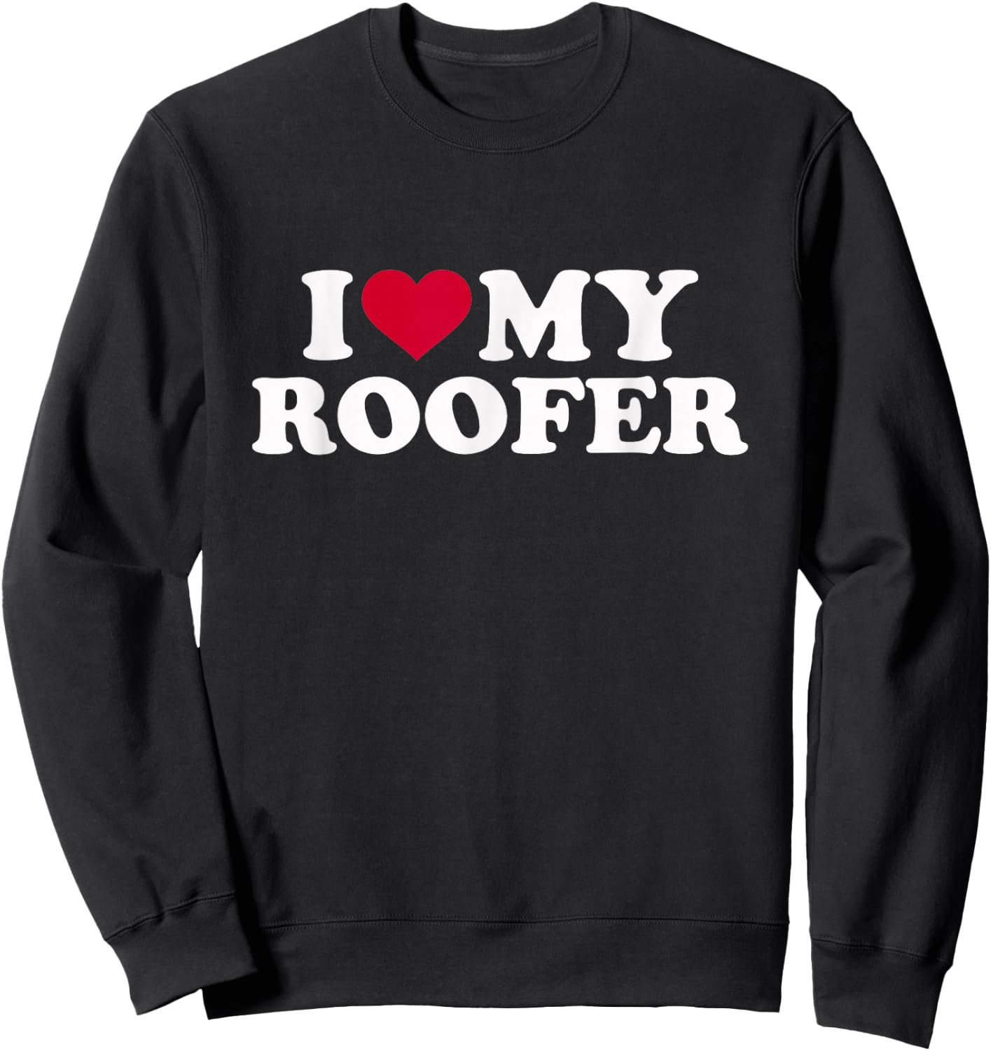 I love my roofer Sweatshirt - Sweatshirt | Black