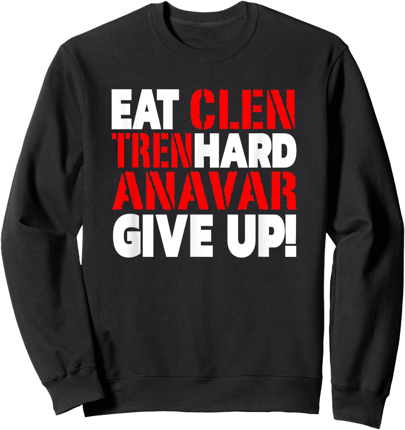 Eat Clen - Tren Hard - Never Give Up Bodybuilding Steroid Sweatshirt - Sweatshirt | Black