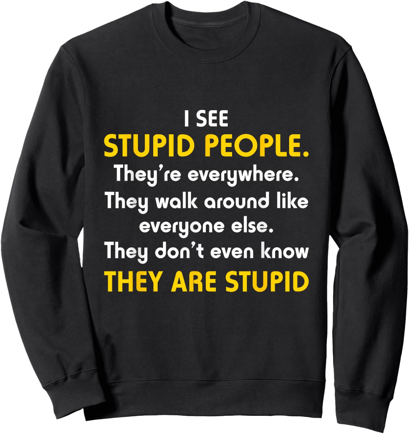 I See Stupid People They're Everywhere T Shirt Sweatshirt - Sweatshirt | Black