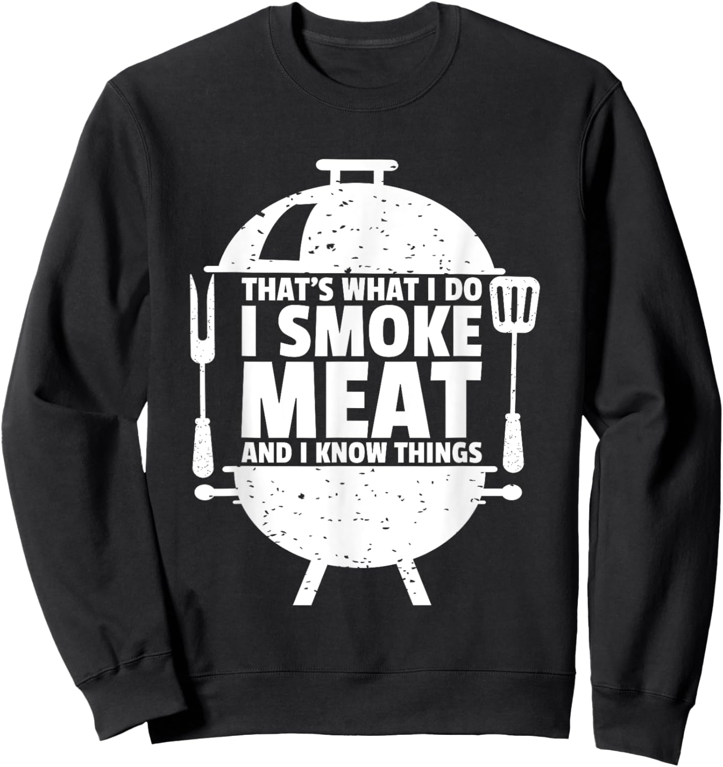 That's What I Do I Smoke Meat And I Know Things Sweatshirt - Sweatshirt | Black