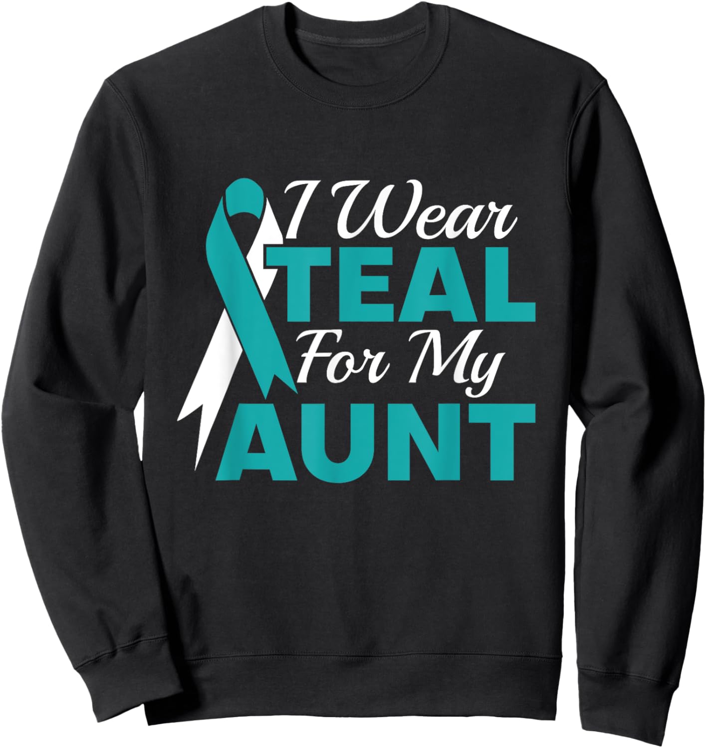 I Wear Teal For My Aunt Ovarian Cancer Awareness Sweatshirt - Sweatshirt | Black