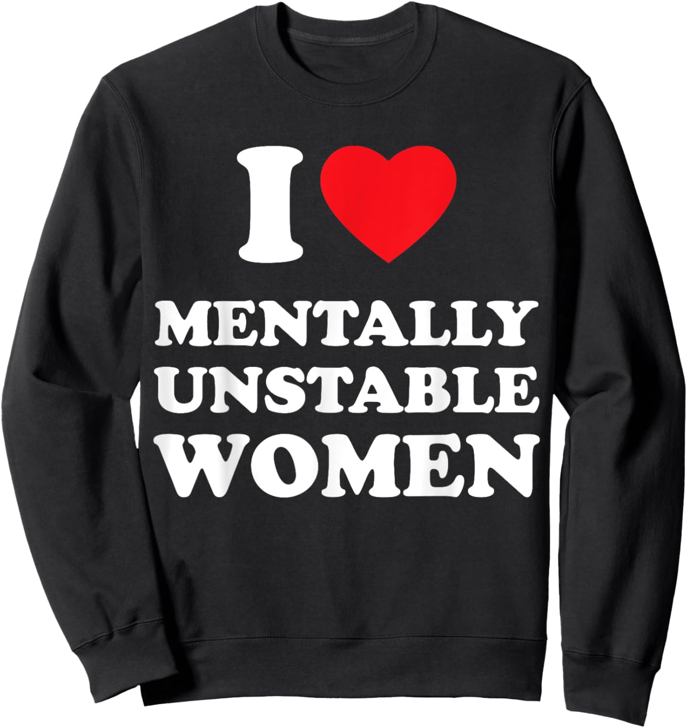 I Love Mentally Unstable Women Funny I Heart Women Sweatshirt - Sweatshirt | Black