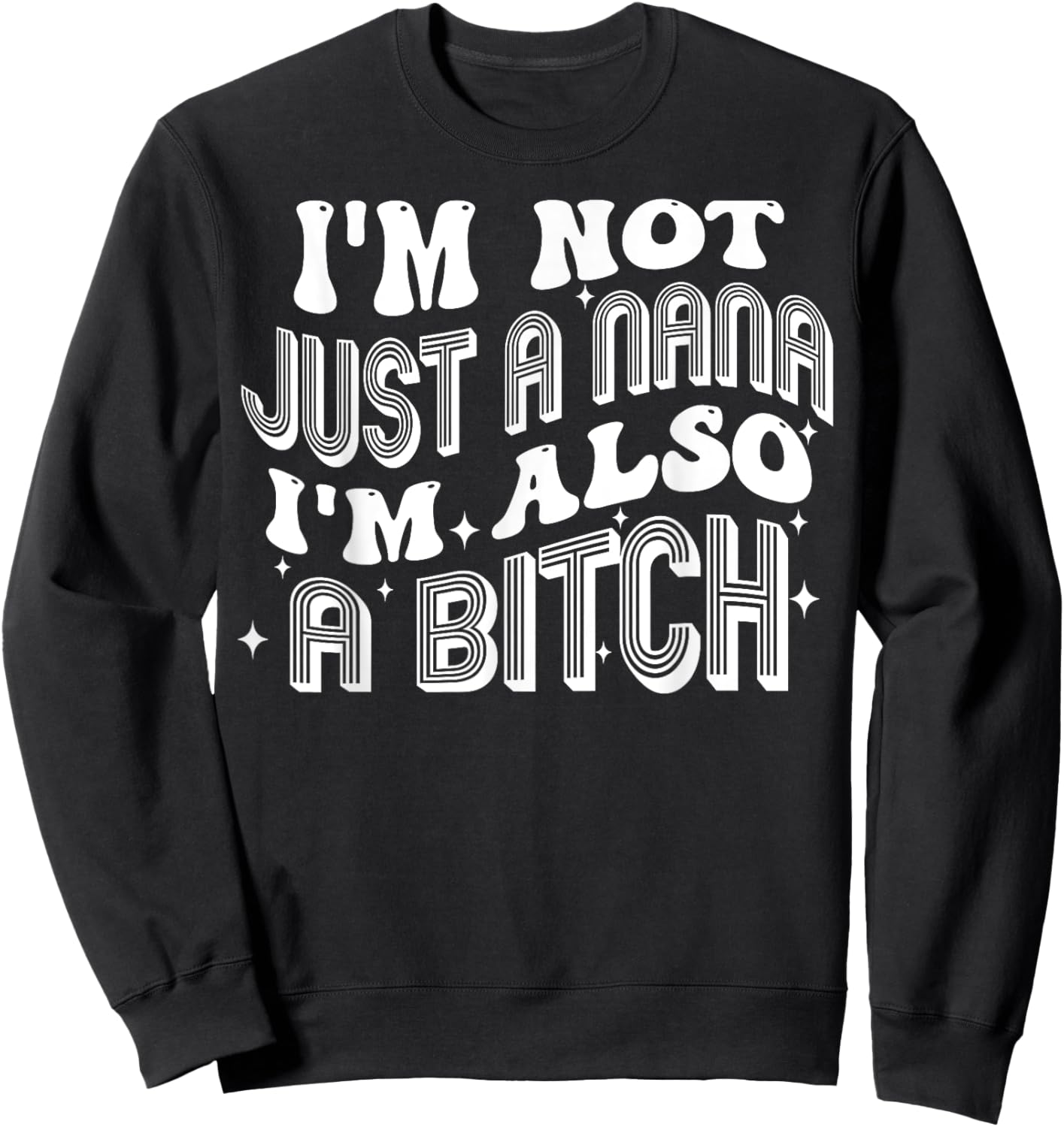 I'm Not Just A Nana I'm Also A Bitch Sweatshirt - Sweatshirt | Black