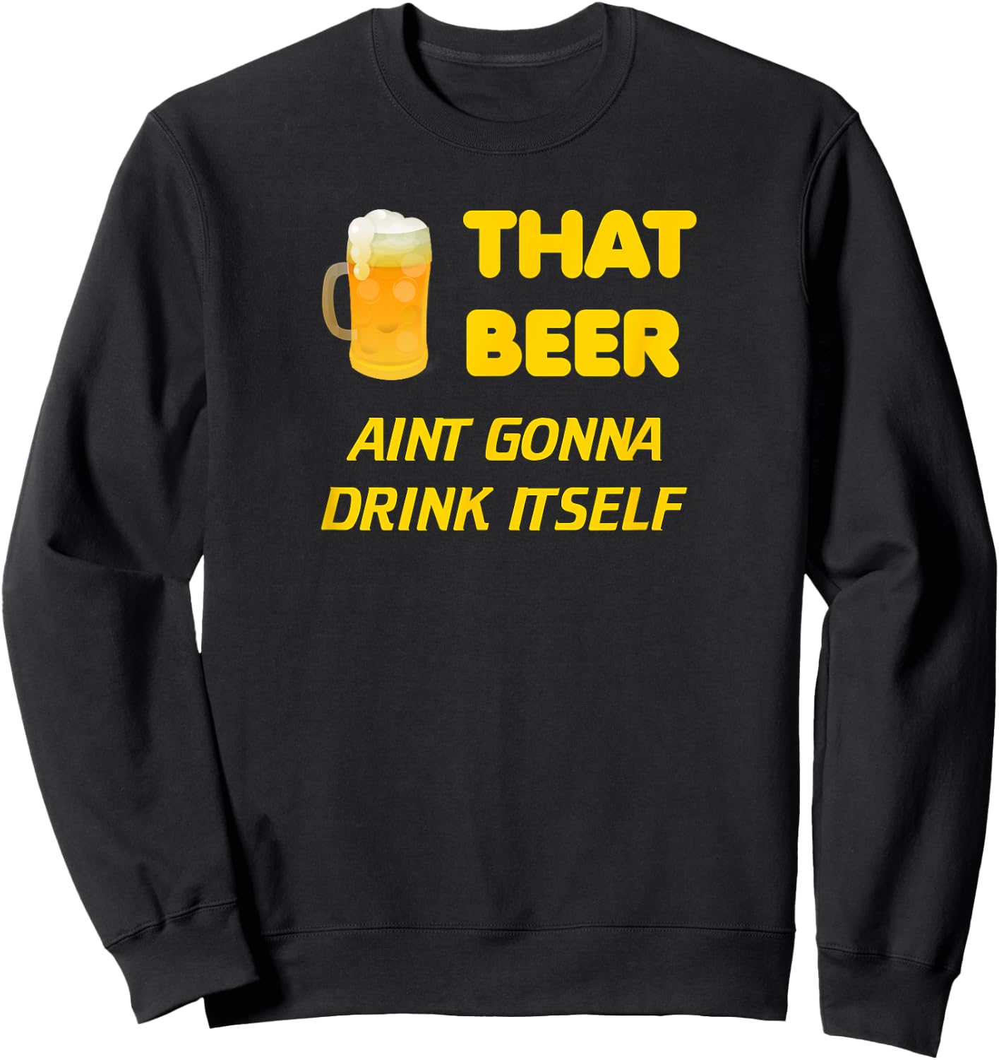 That Beer Aint Gonna Drink Itself beer drinking Sweatshirt - Sweatshirt | Black