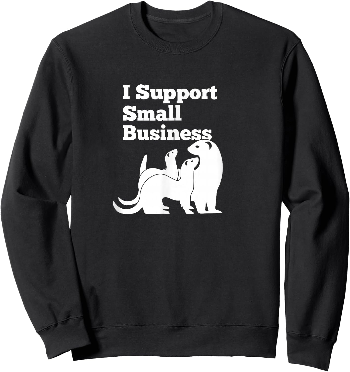 Ferret - I Support Small Business Funny Sweatshirt - Sweatshirt | Black
