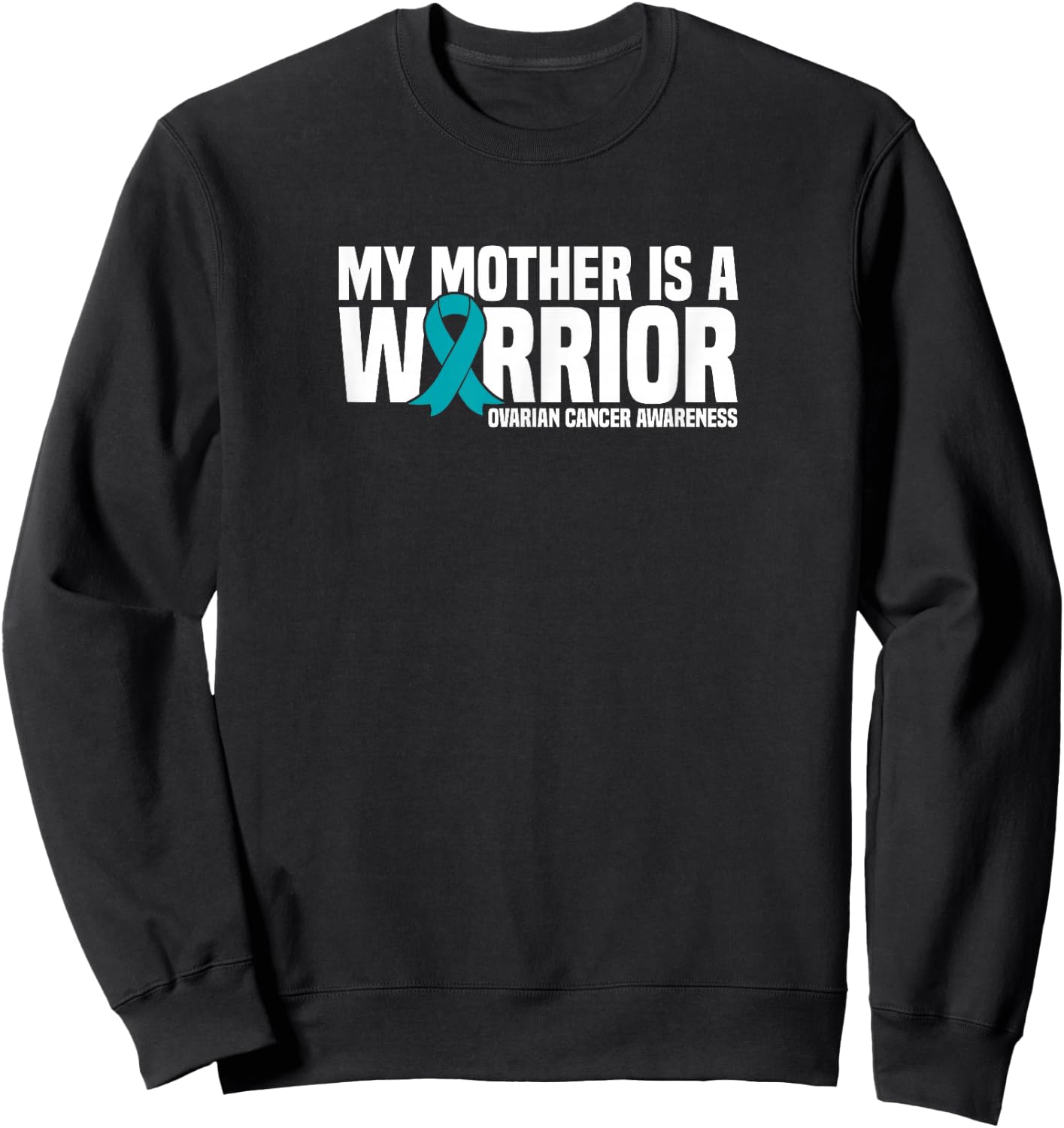 My Mother is a Warrior Teal Ribbon Ovarian Cancer Awareness Sweatshirt - Sweatshirt | Black