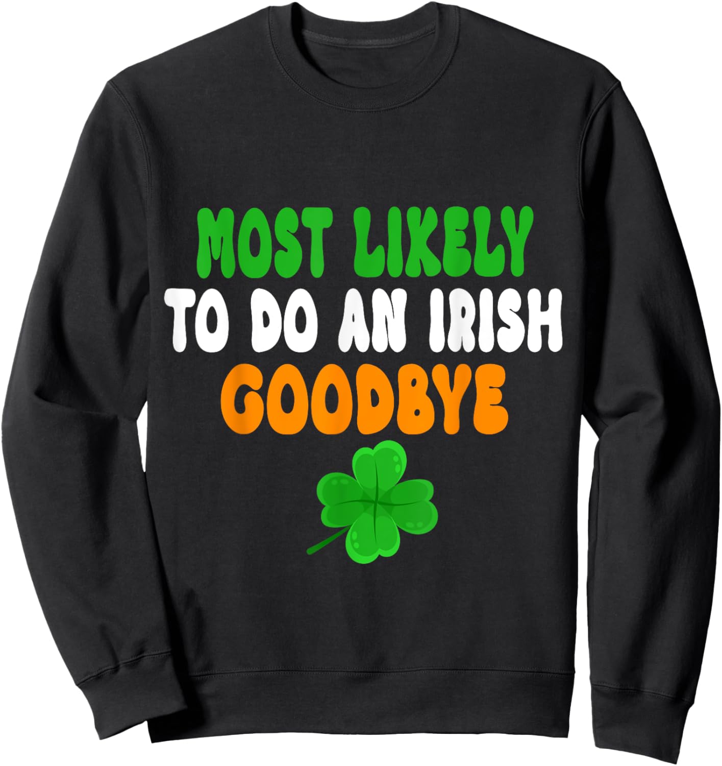 Most Likely To Do An Irish Goodbye Funny St Patrick Day Sweatshirt - Sweatshirt | Black
