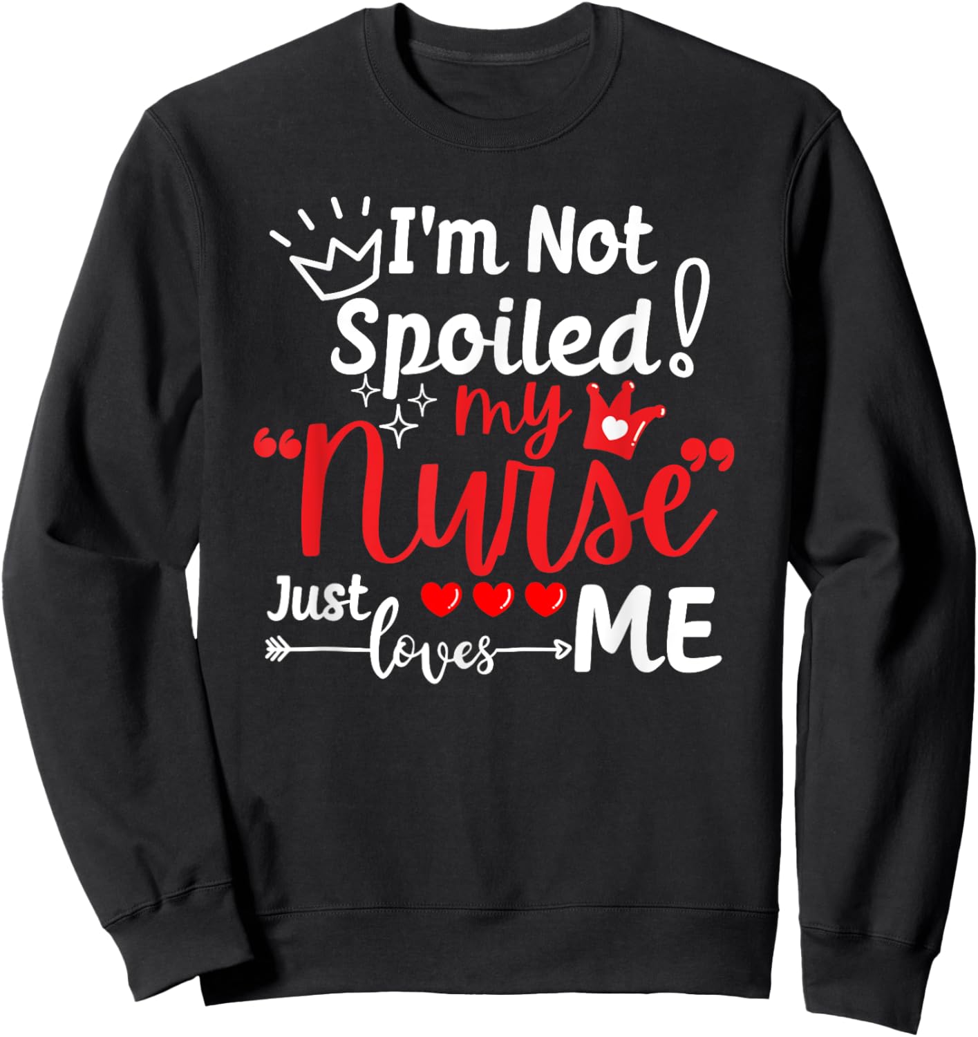 I'm Not Spoiled My Nurse Just Loves Me IPD Patient Matching Sweatshirt - Sweatshirt | Black