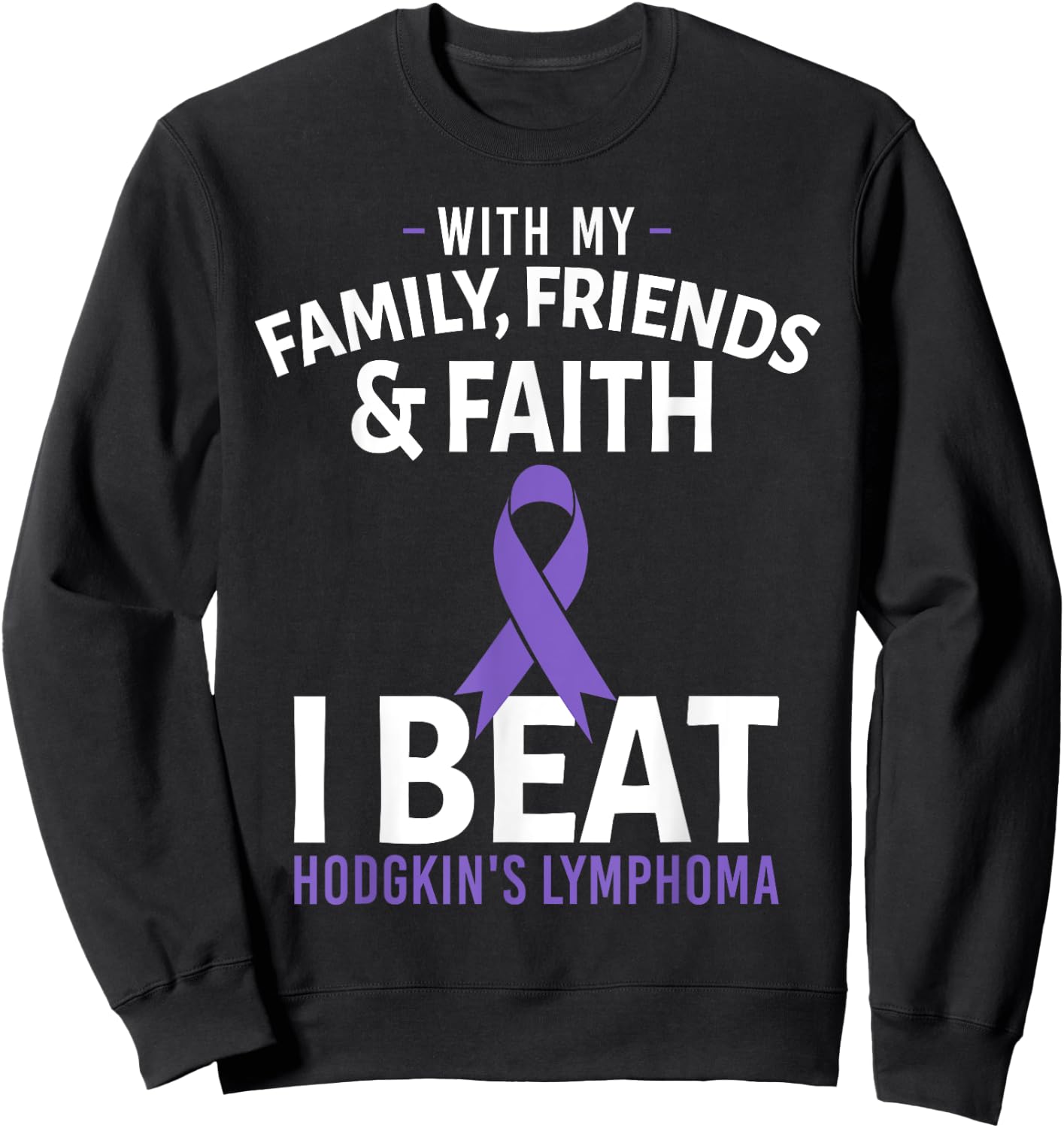 With My Family Friends and Faith I Beat Hodgkin's Lymphoma Sweatshirt - Sweatshirt | Black