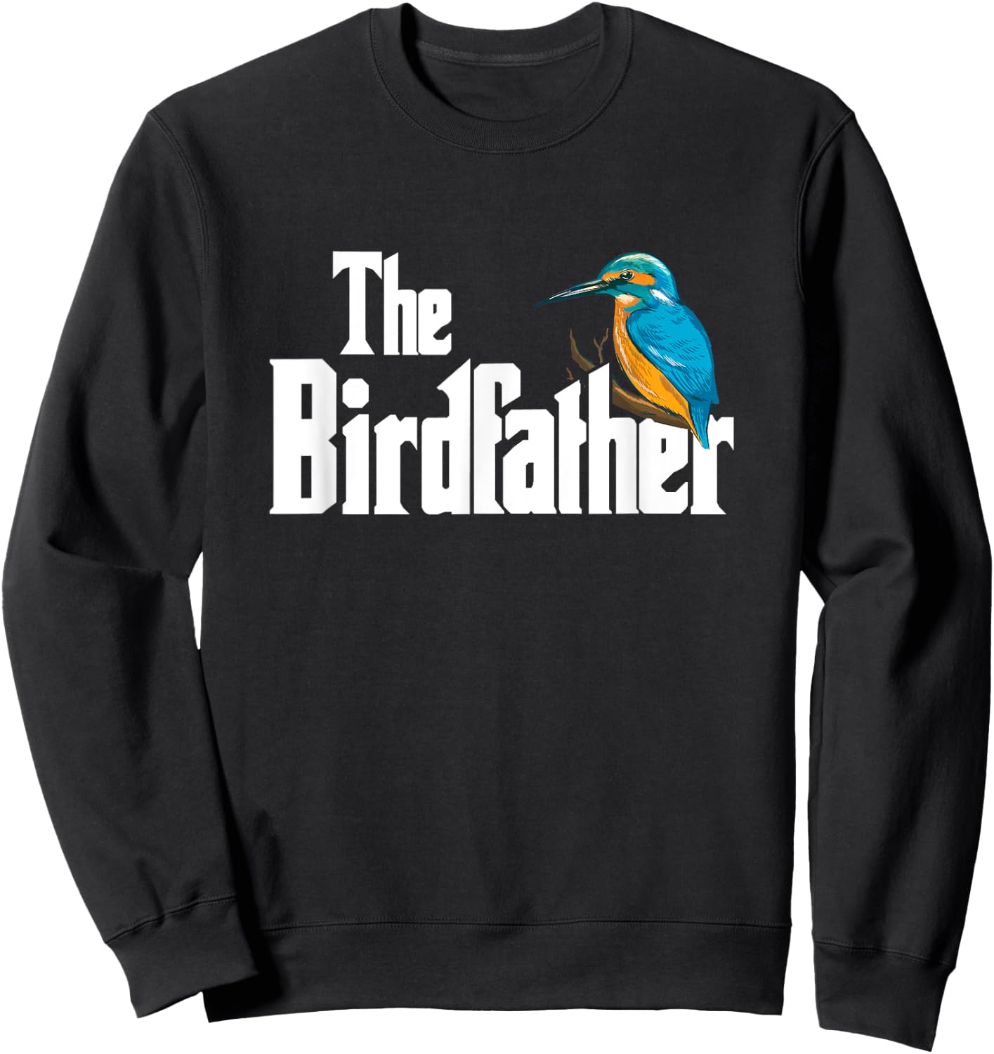 The Bird Father Bird Watching Funny Meme Birder Dad Sweatshirt - Sweatshirt | Black
