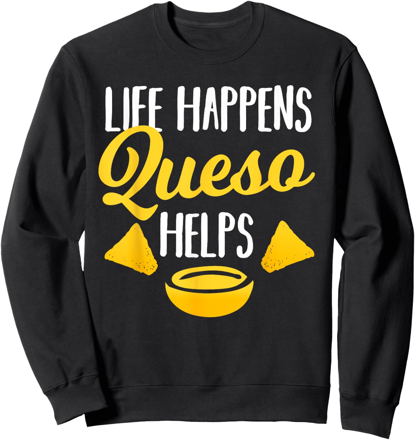 Life Happens Queso Helps Funny Chips and Cheese Lover Gift Sweatshirt - Sweatshirt | Black