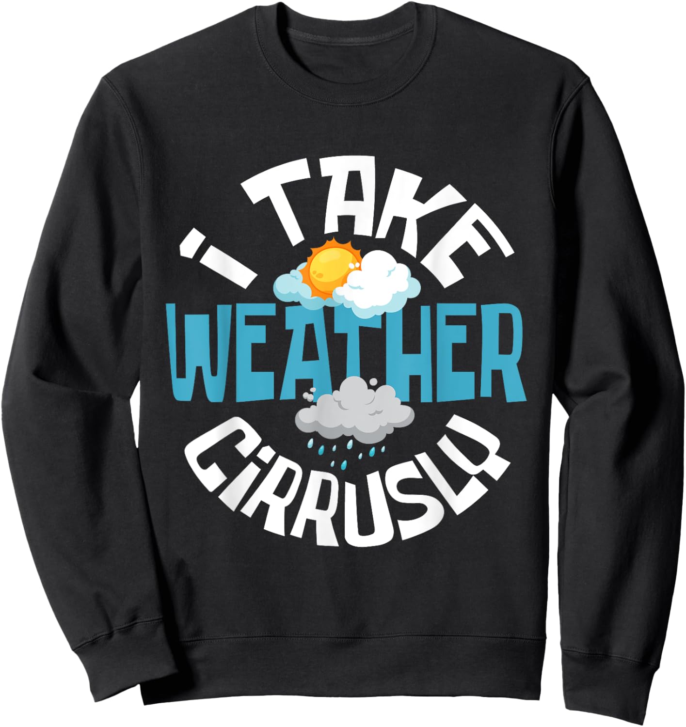 I Take Weather Cirrusly - Meteorologist Weather Clouds Sweatshirt - Sweatshirt | Black