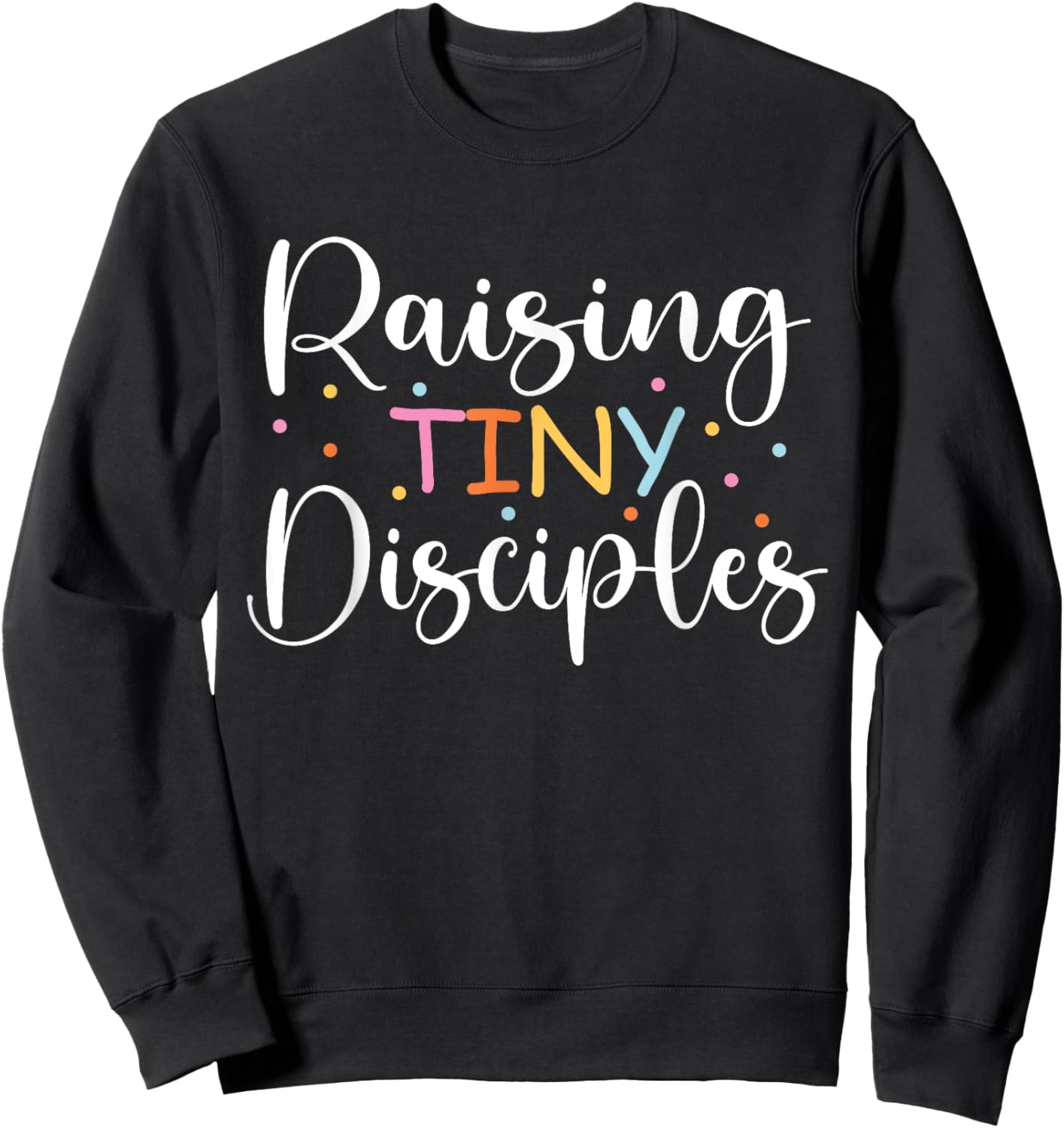 Raising Tiny disciples Cute religious Christian Mom Sweatshirt - Sweatshirt | Black