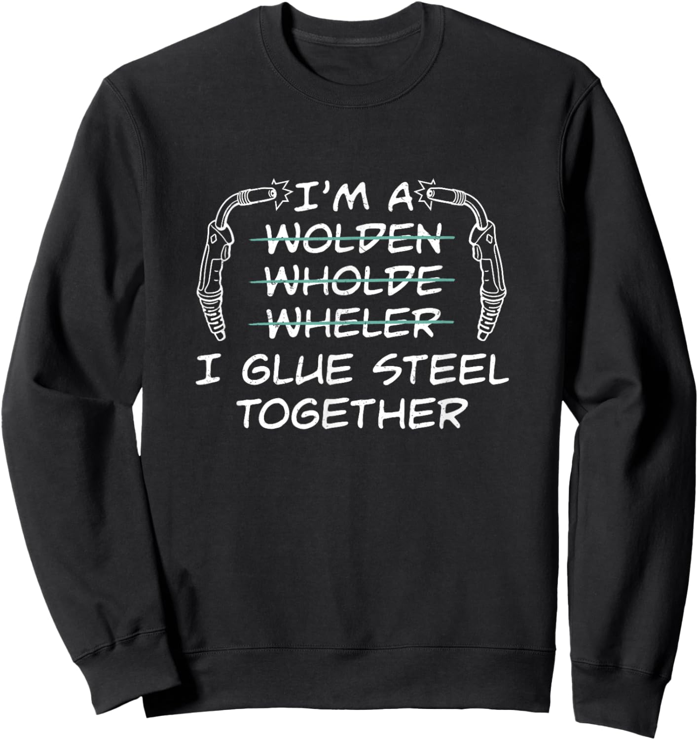 Welding I Glue Steel Together Funny Welder Sweatshirt - Sweatshirt | Black