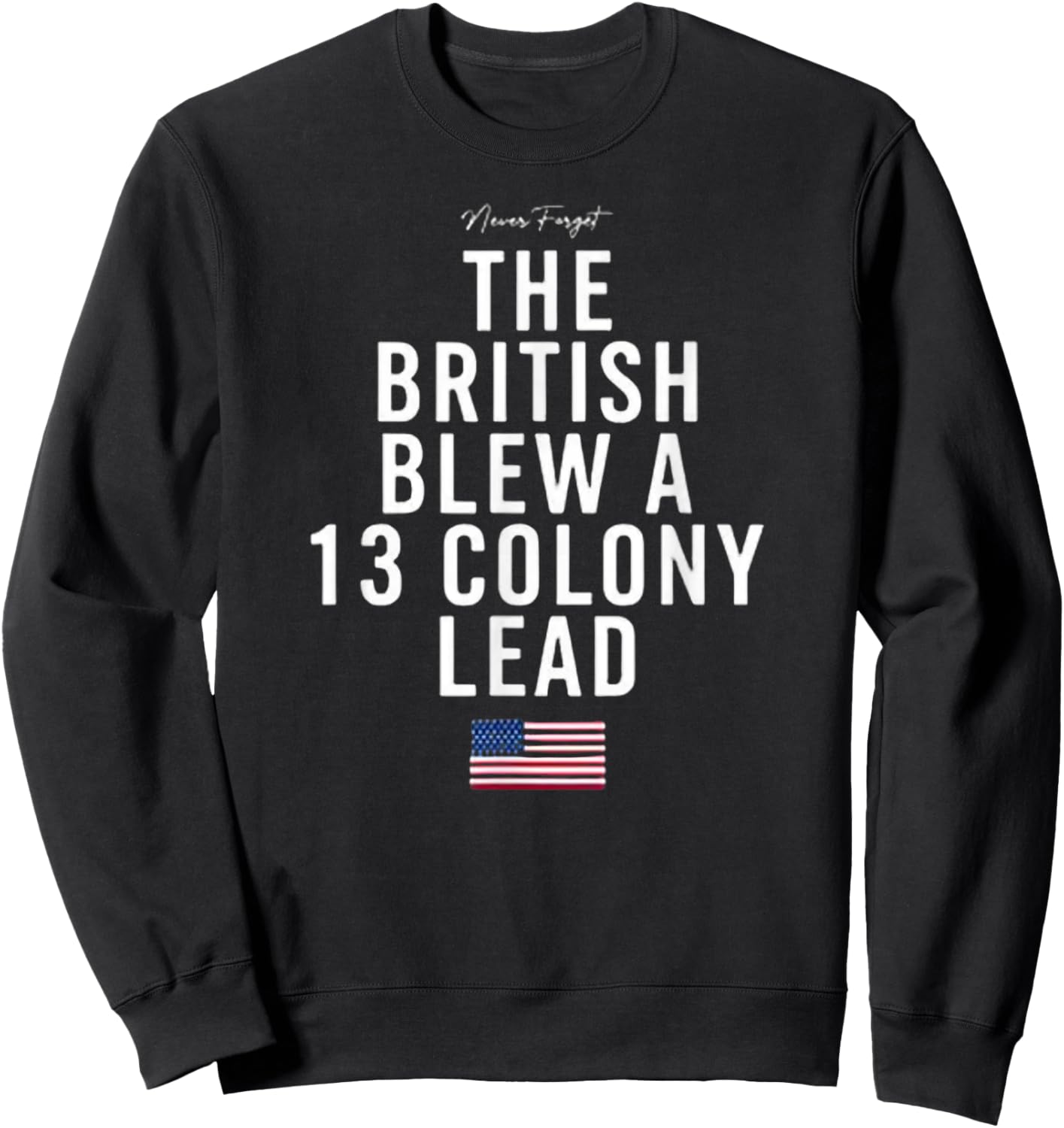 Never Forget - The British Blew a 13 Colony Lead Sweatshirt - Sweatshirt | Black