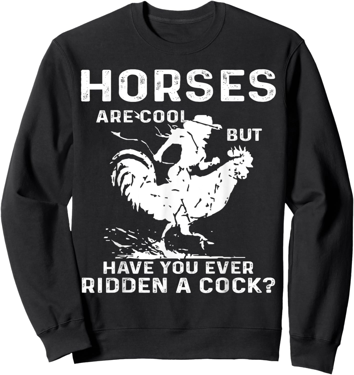 Horses Are Cool But Have You Ever Ridden A Cock Funny Sweatshirt - Sweatshirt | Black