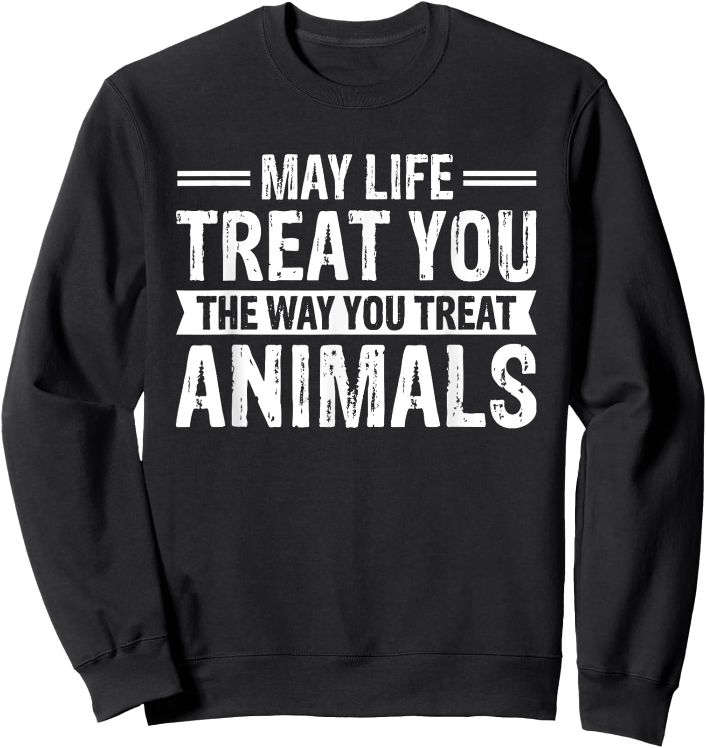 May Life Treat You The Way You Treat Animals Sweatshirt - Sweatshirt | Black