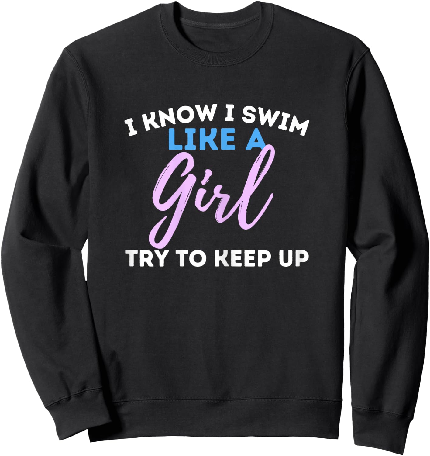 I Know I Swim Like A Girl - Swimming Swimmer Water Sports Sweatshirt - Sweatshirt | Black