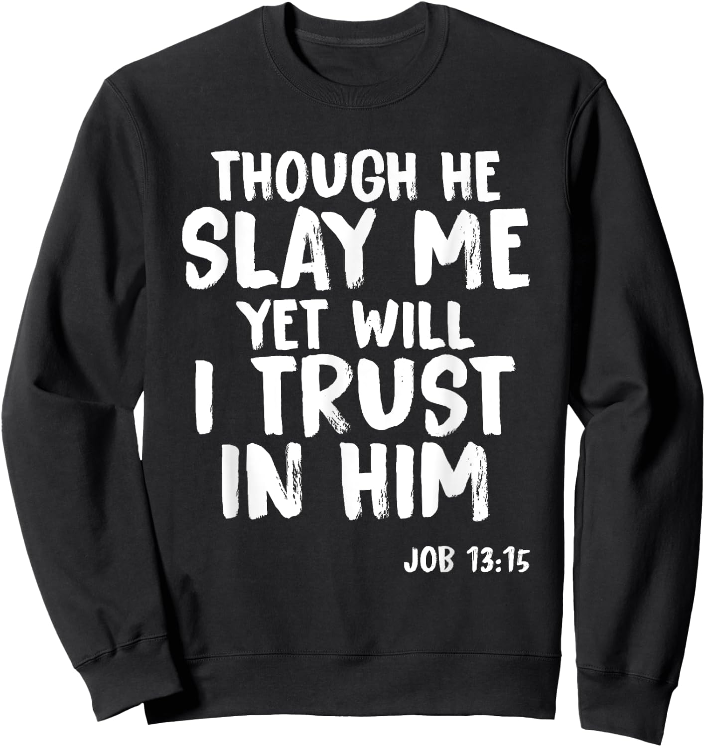 Though He Slay Me Job 13:15 Scripture Verse Christian Sweatshirt - Sweatshirt | Black