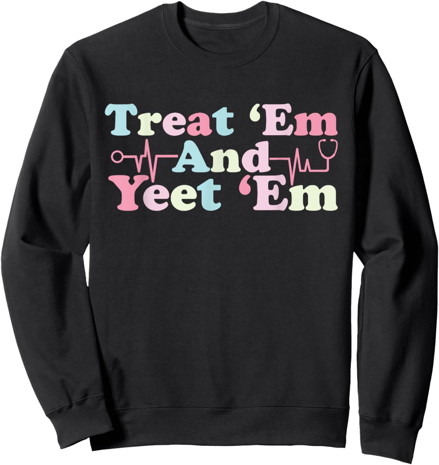 funny Treat ‘Em and Yeet ‘Em Nurse Life Nursing Student Sweatshirt - Sweatshirt | Black