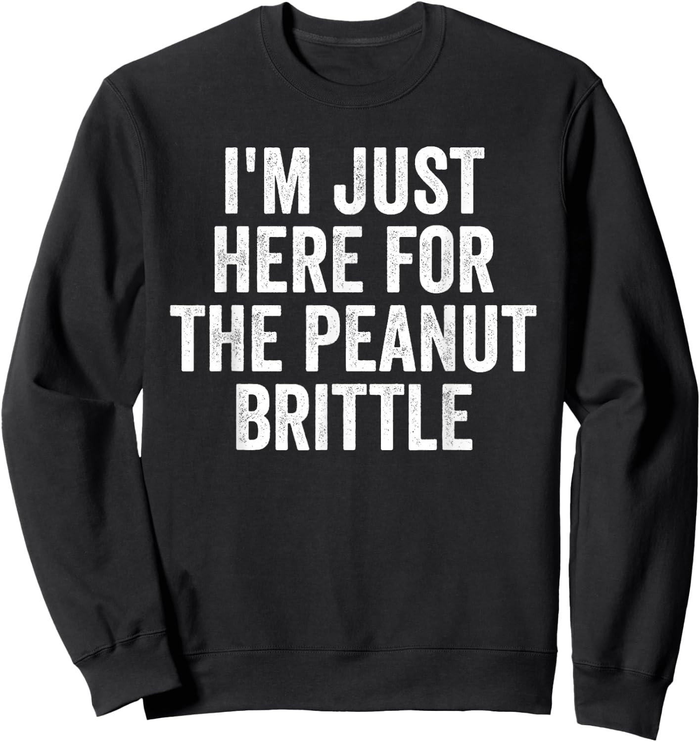 I'm Just Here For The Peanut Brittle Funny Dessert Sweatshirt - Sweatshirt | Black