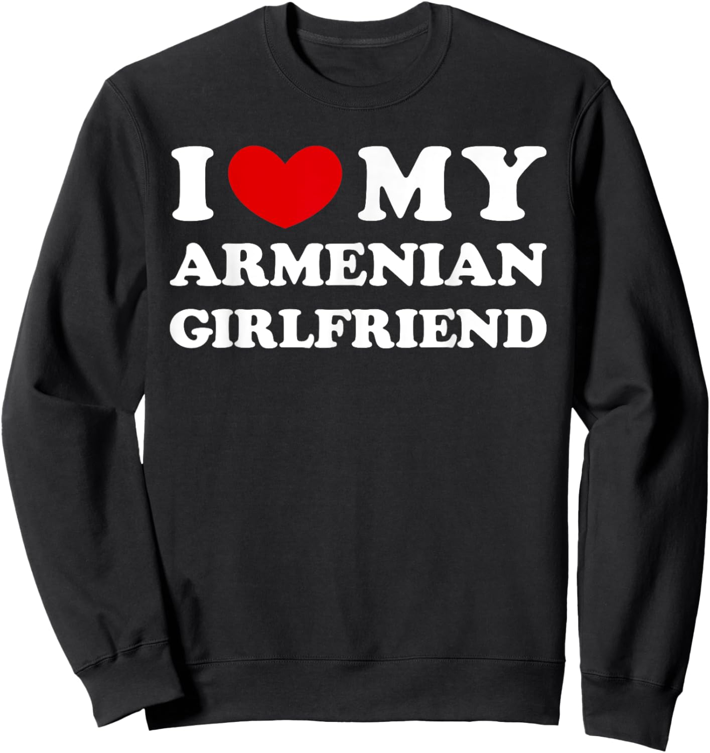 I Love My Armenian Girlfriend, I Heart My Armenian GF Sweatshirt - Sweatshirt | Black