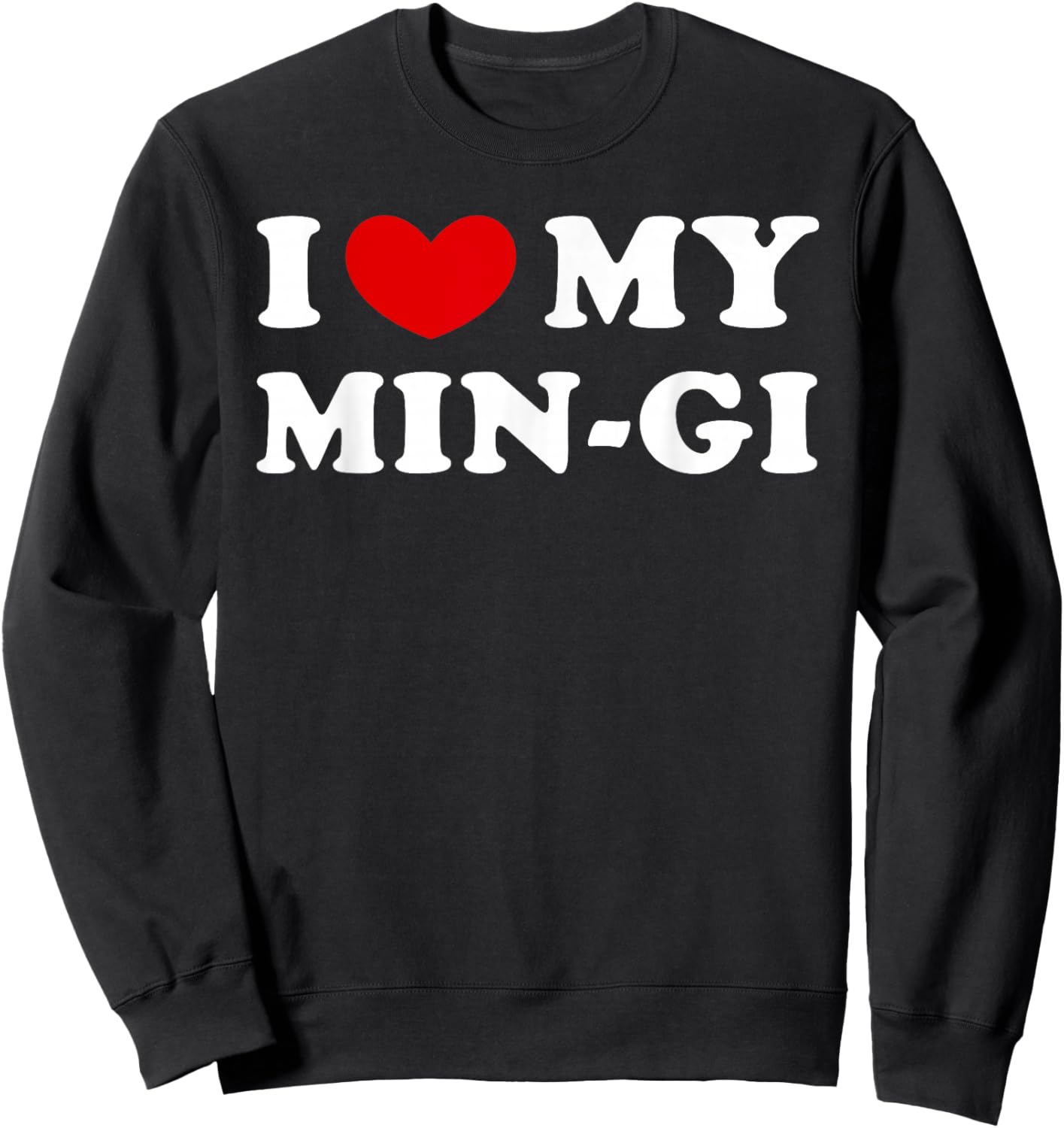 I Love My Min-Gi, I Love My Min-Gi Sweatshirt - Sweatshirt | Black