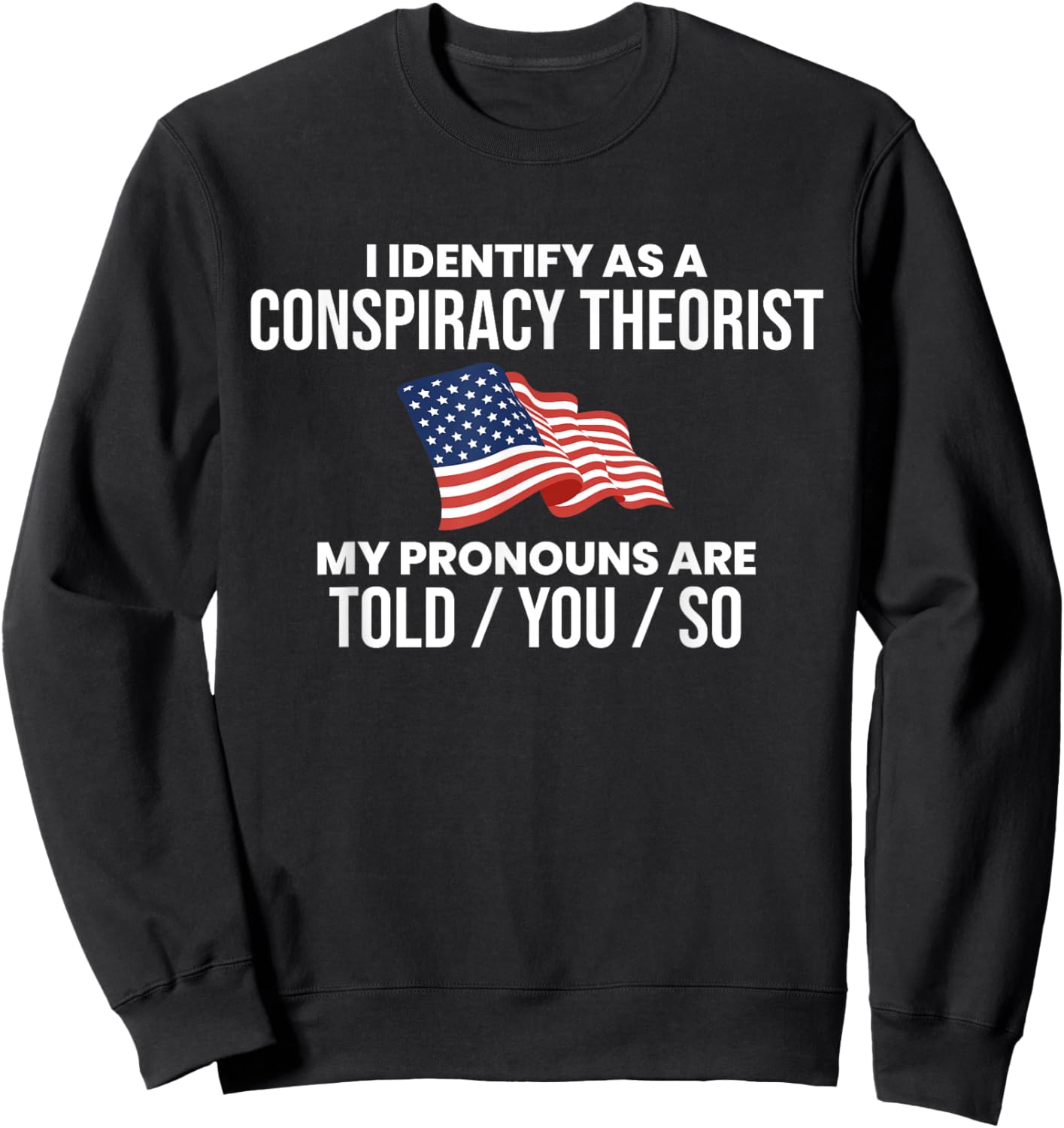 America & Unique Gift I Identify As A Conspiracy Theorist Pronouns Are Told You So , Small, Black Sweatshirt - Sweatshirt | Black